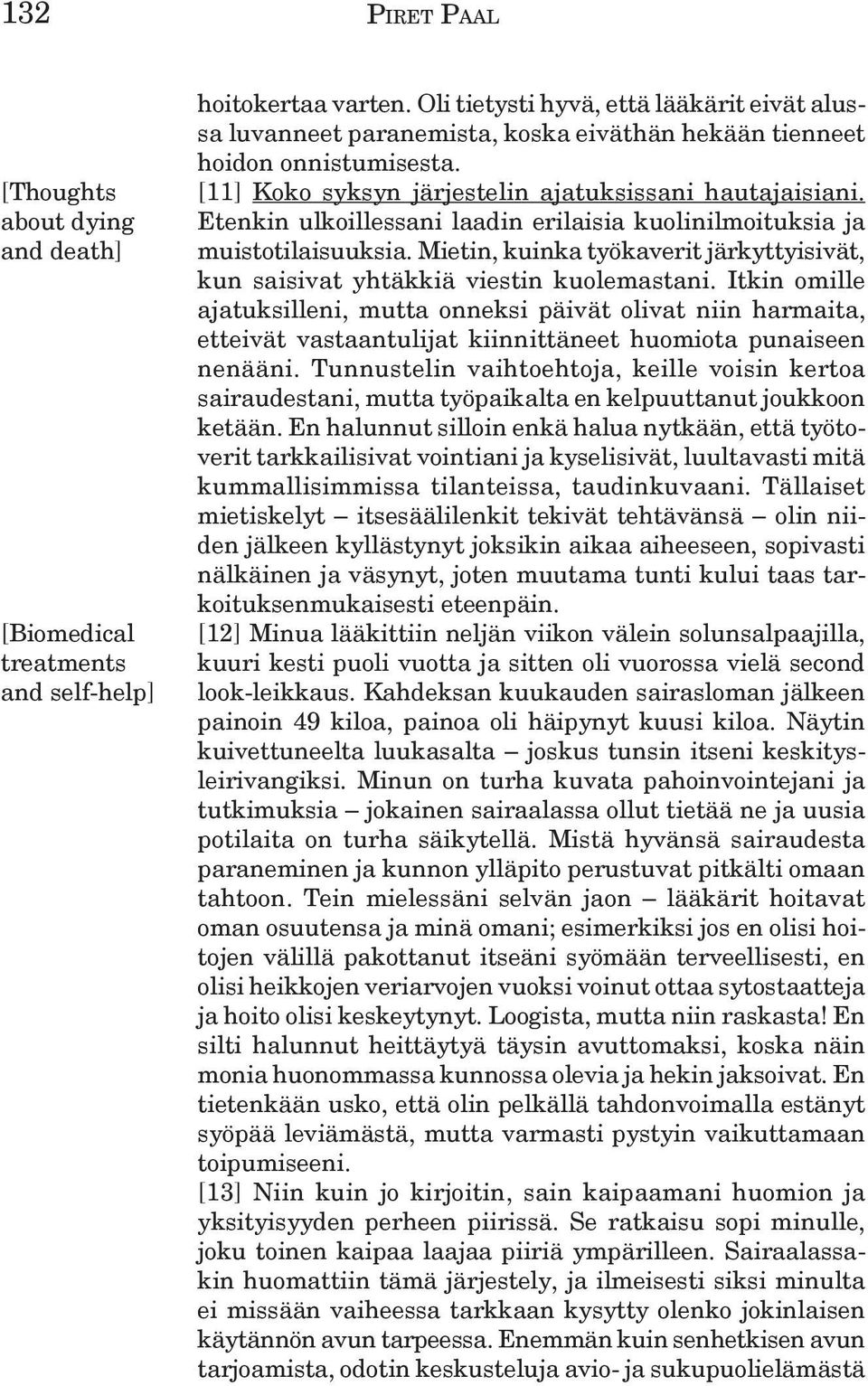 Etenkin ulkoillessani laadin erilaisia kuolinilmoituksia ja muistotilaisuuksia. Mietin, kuinka työkaverit järkyt tyi sivät, kun saisivat yhtäkkiä viestin kuolemastani.