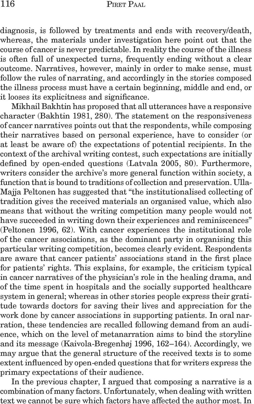 Narratives, however, mainly in order to make sense, must follow the rules of narrating, and accordingly in the stories composed the illness process must have a certain beginning, middle and end, or