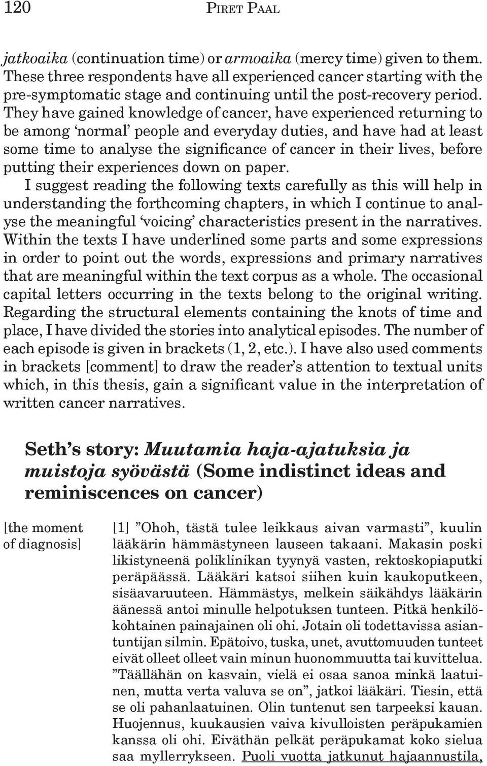 They have gained knowledge of cancer, have experienced returning to be among normal people and everyday duties, and have had at least some time to analyse the significance of cancer in their lives,