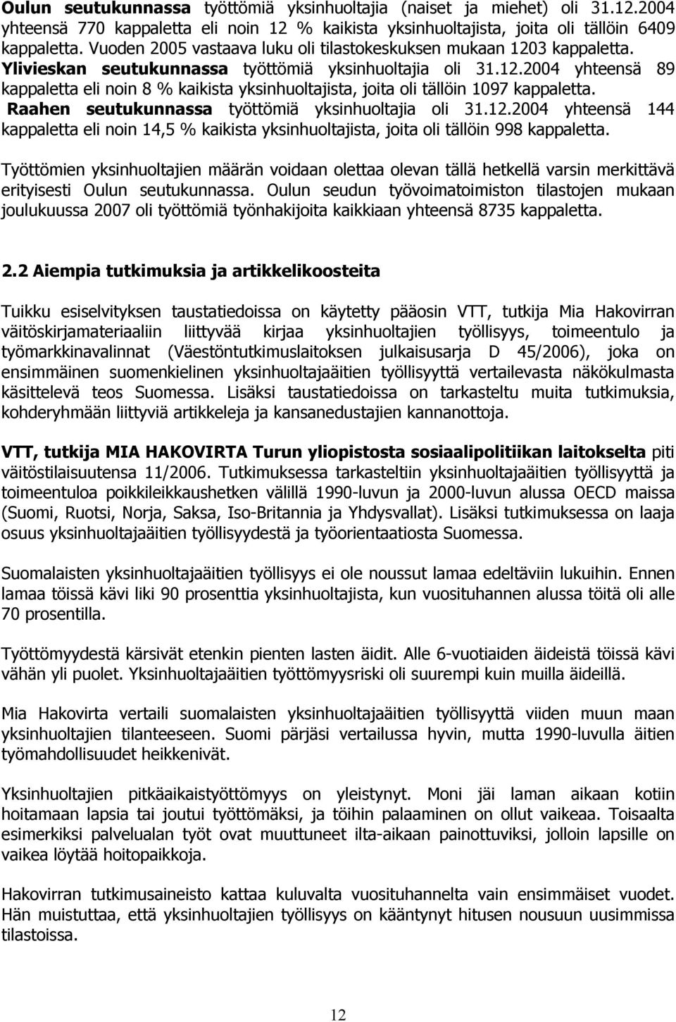 Raahen seutukunnassa työttömiä yksinhuoltajia oli 31.12.2004 yhteensä 144 kappaletta eli noin 14,5 % kaikista yksinhuoltajista, joita oli tällöin 998 kappaletta.