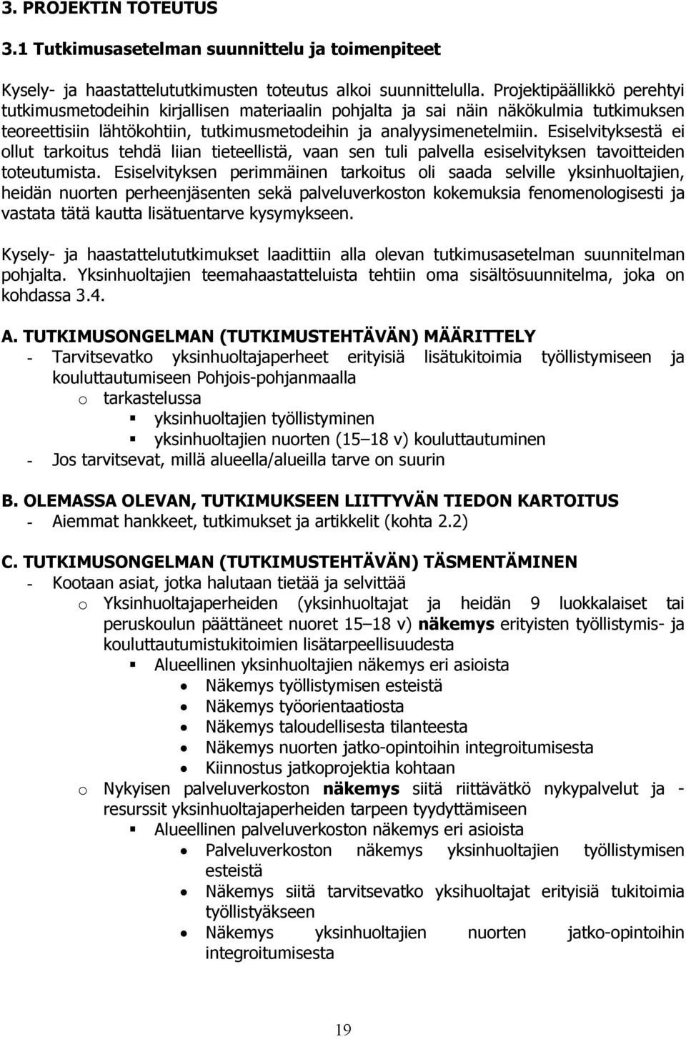 Esiselvityksestä ei ollut tarkoitus tehdä liian tieteellistä, vaan sen tuli palvella esiselvityksen tavoitteiden toteutumista.