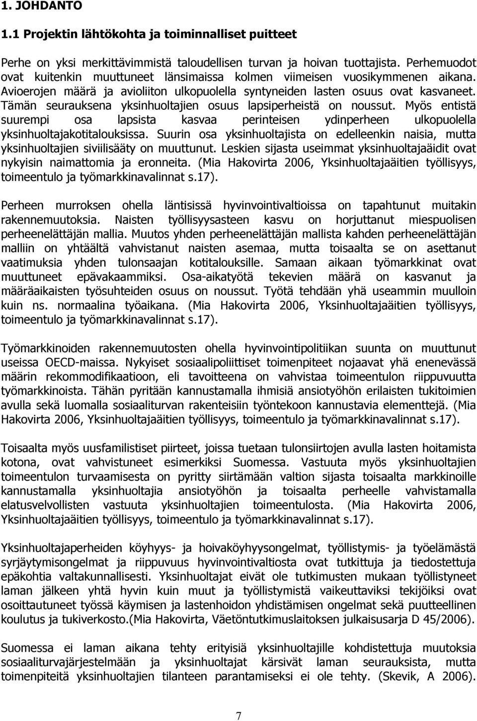 Tämän seurauksena yksinhuoltajien osuus lapsiperheistä on noussut. Myös entistä suurempi osa lapsista kasvaa perinteisen ydinperheen ulkopuolella yksinhuoltajakotitalouksissa.