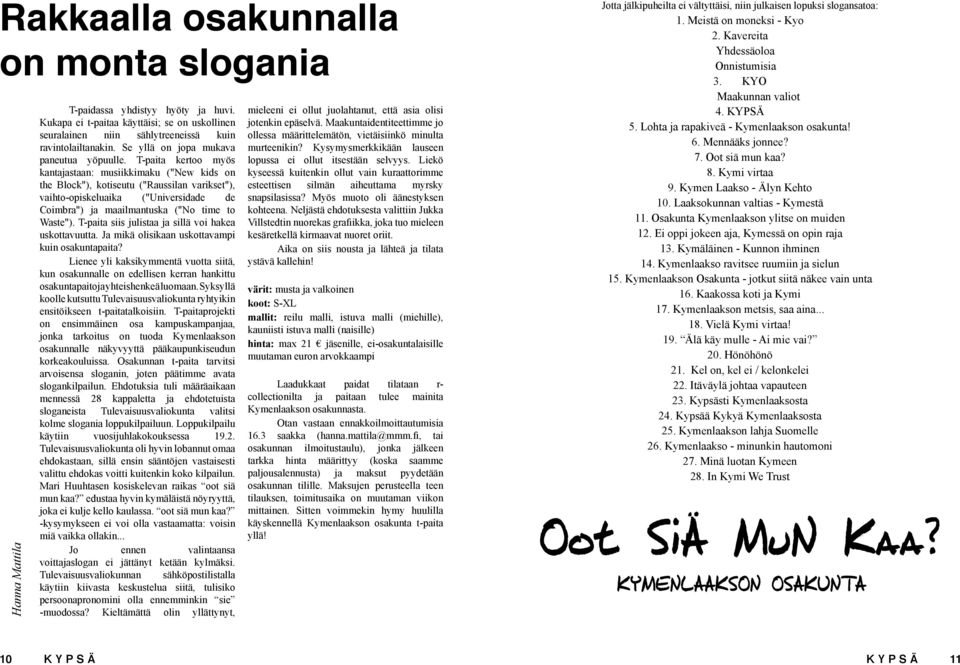 T-paita kertoo myös kantajastaan: musiikkimaku ("New kids on the Block"), kotiseutu ("Raussilan varikset"), vaihto-opiskeluaika ("Universidade de Coimbra") ja maailmantuska ("No time to Waste").