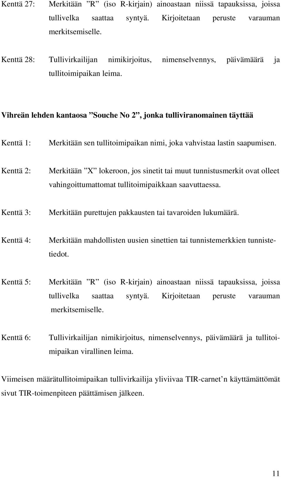 Vihreän lehden kantaosa Souche No 2, jonka tulliviranomainen täyttää Kenttä 1: Merkitään sen tullitoimipaikan nimi, joka vahvistaa lastin saapumisen.