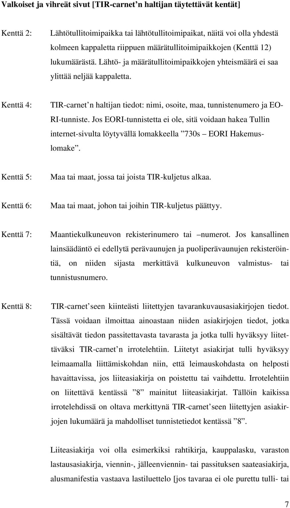 Kenttä 4: TIR-carnet n haltijan tiedot: nimi, osoite, maa, tunnistenumero ja EO- RI-tunniste.