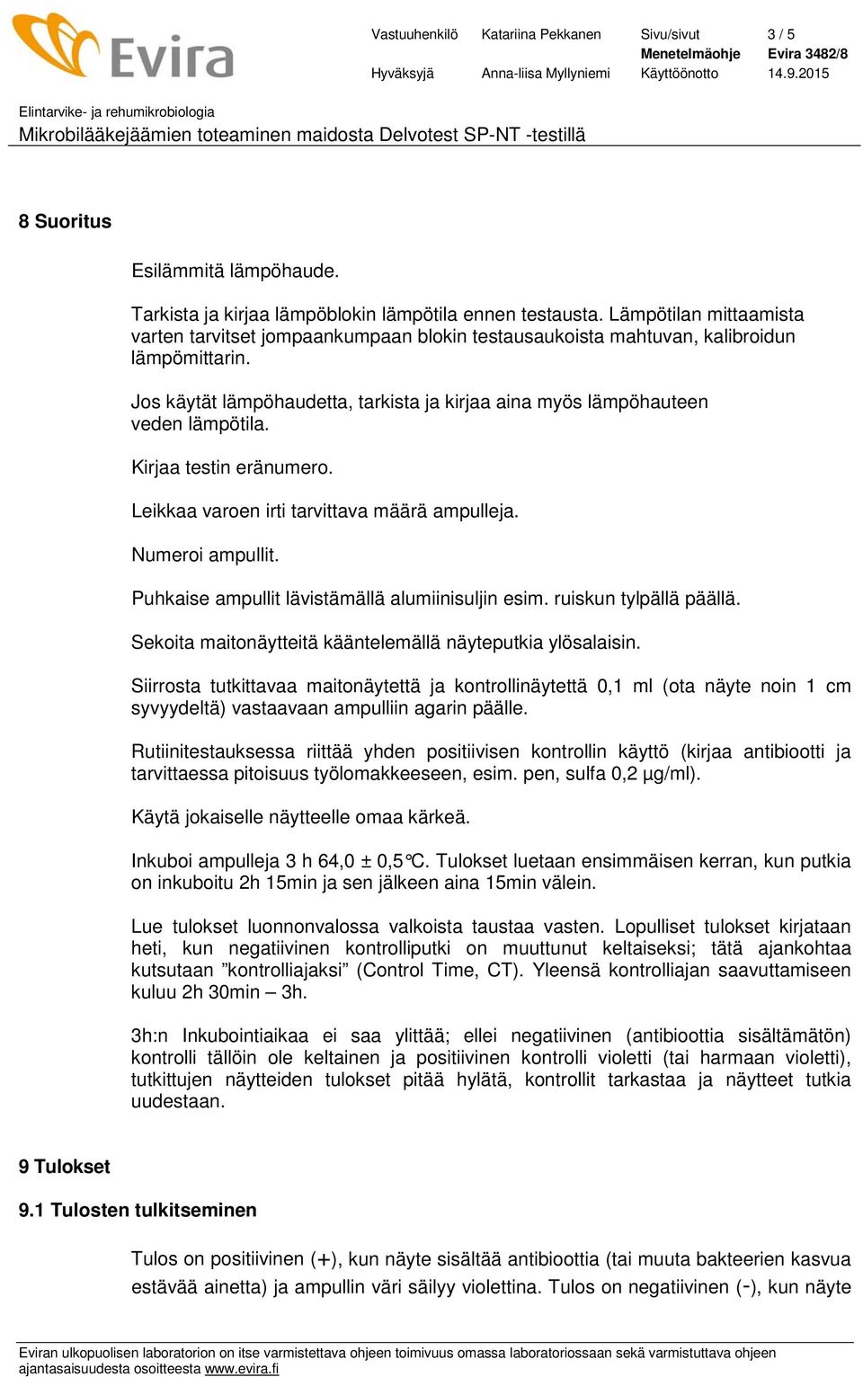 Kirjaa testin eränumero. Leikkaa varoen irti tarvittava määrä ampulleja. Numeroi ampullit. Puhkaise ampullit lävistämällä alumiinisuljin esim. ruiskun tylpällä päällä.