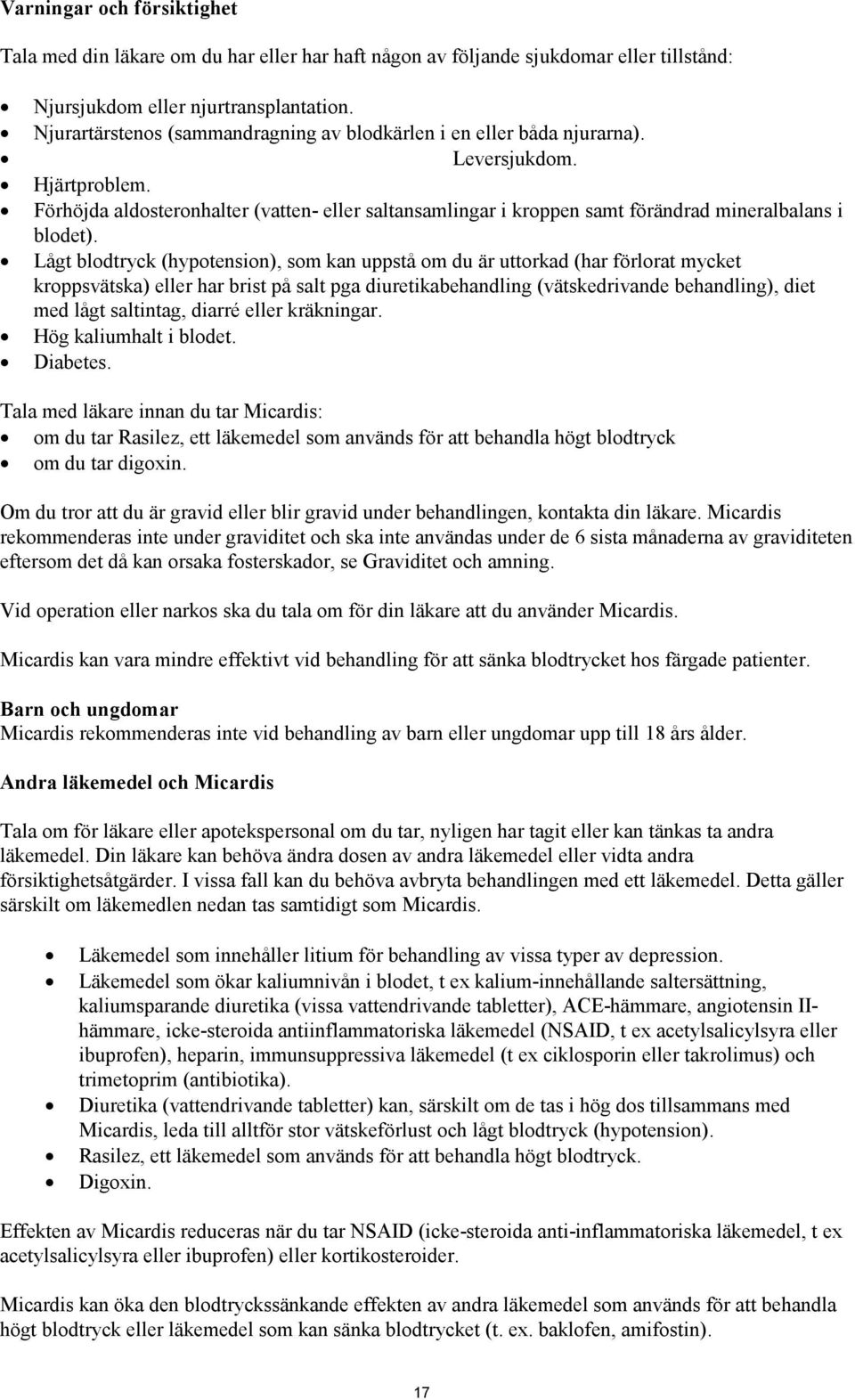 Förhöjda aldosteronhalter (vatten- eller saltansamlingar i kroppen samt förändrad mineralbalans i blodet).