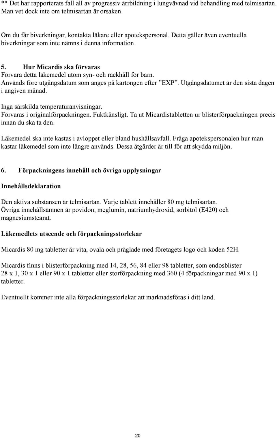 Hur Micardis ska förvaras Förvara detta läkemedel utom syn- och räckhåll för barn. Används före utgångsdatum som anges på kartongen efter EXP. Utgångsdatumet är den sista dagen i angiven månad.