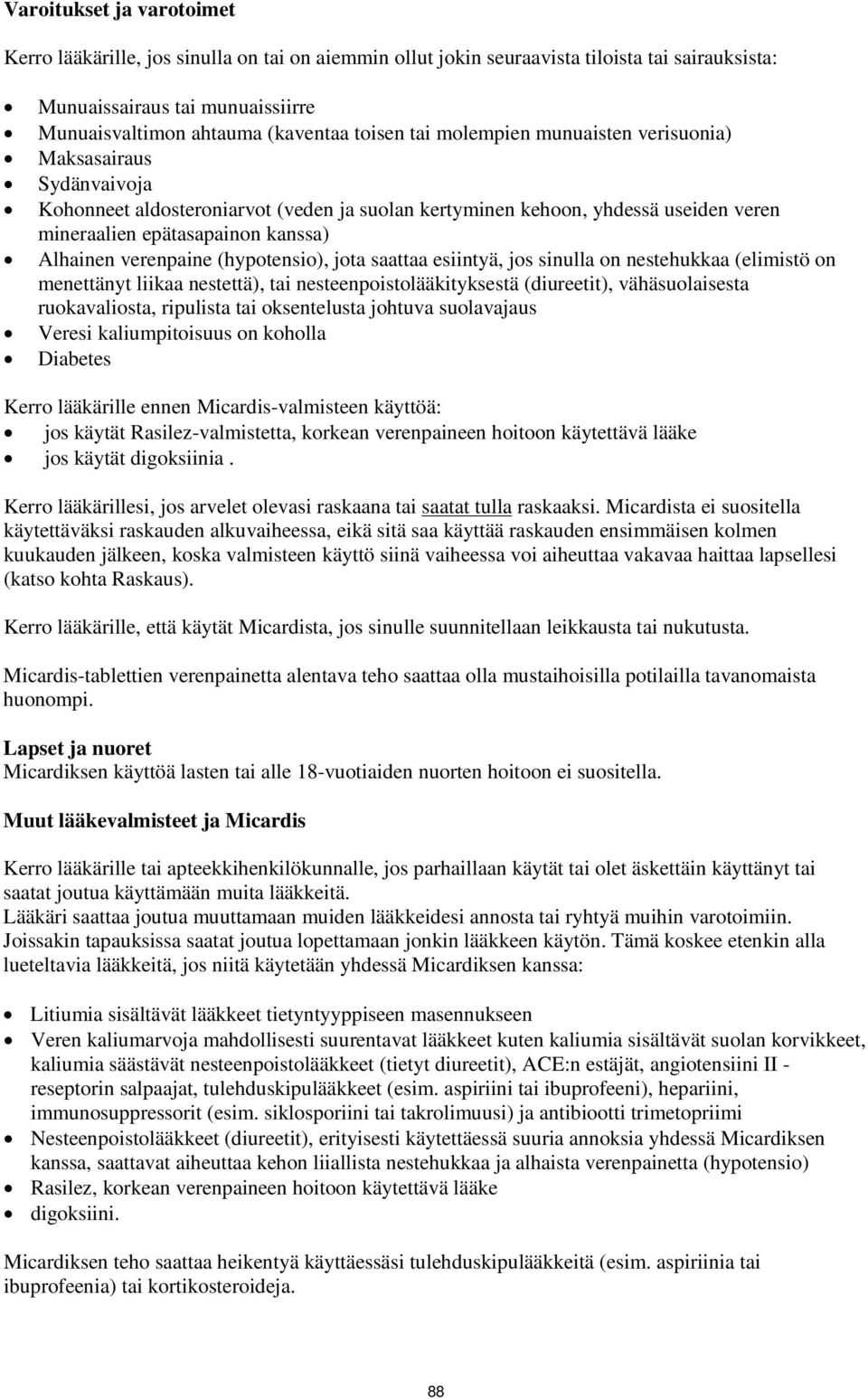 verenpaine (hypotensio), jota saattaa esiintyä, jos sinulla on nestehukkaa (elimistö on menettänyt liikaa nestettä), tai nesteenpoistolääkityksestä (diureetit), vähäsuolaisesta ruokavaliosta,