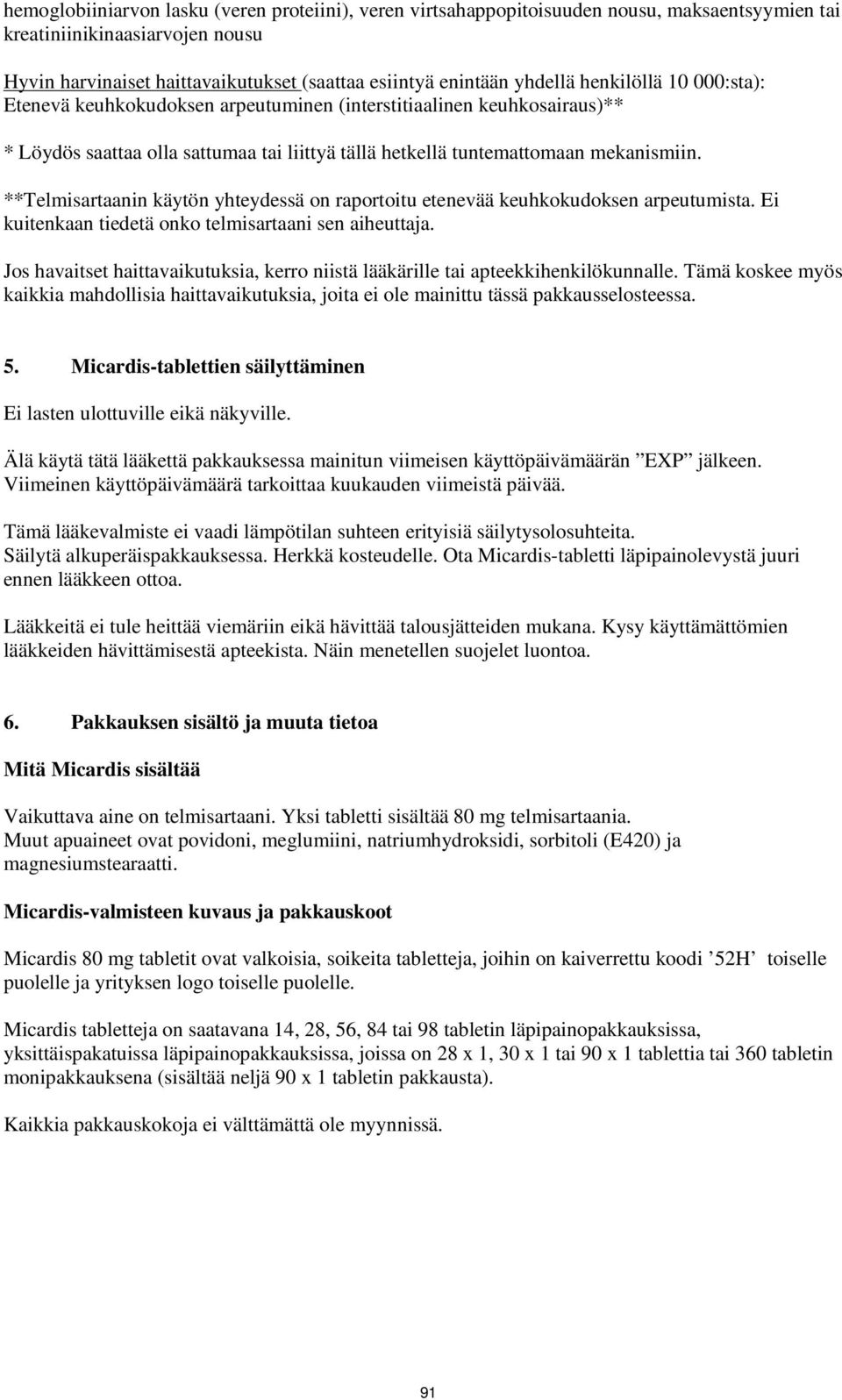 **Telmisartaanin käytön yhteydessä on raportoitu etenevää keuhkokudoksen arpeutumista. Ei kuitenkaan tiedetä onko telmisartaani sen aiheuttaja.