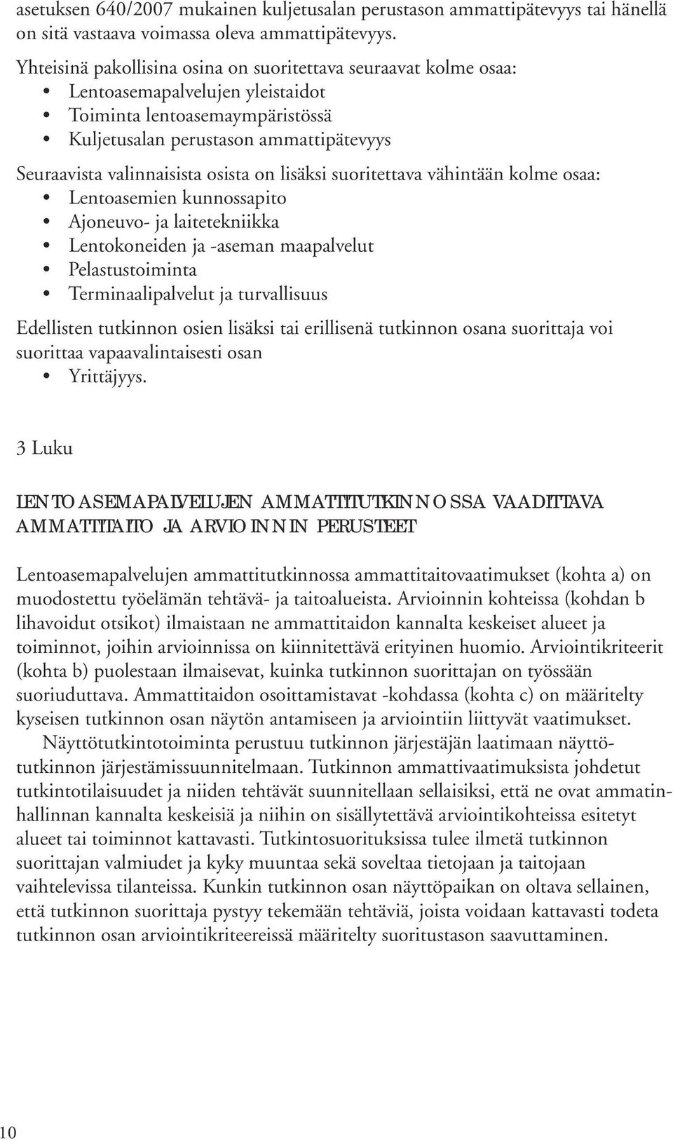 osista on lisäksi suoritettava vähintään kolme osaa: Lentoasemien kunnossapito Ajoneuvo- ja laitetekniikka Lentokoneiden ja -aseman maapalvelut Pelastustoiminta Terminaalipalvelut ja turvallisuus