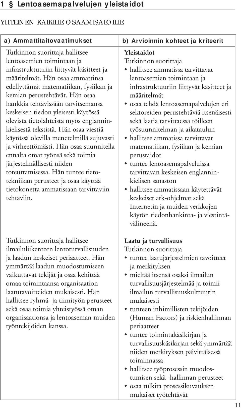 Hän osaa hankkia tehtävissään tarvitsemansa keskeisen tiedon yleisesti käytössä olevista tietolähteistä myös englanninkielisestä tekstistä.