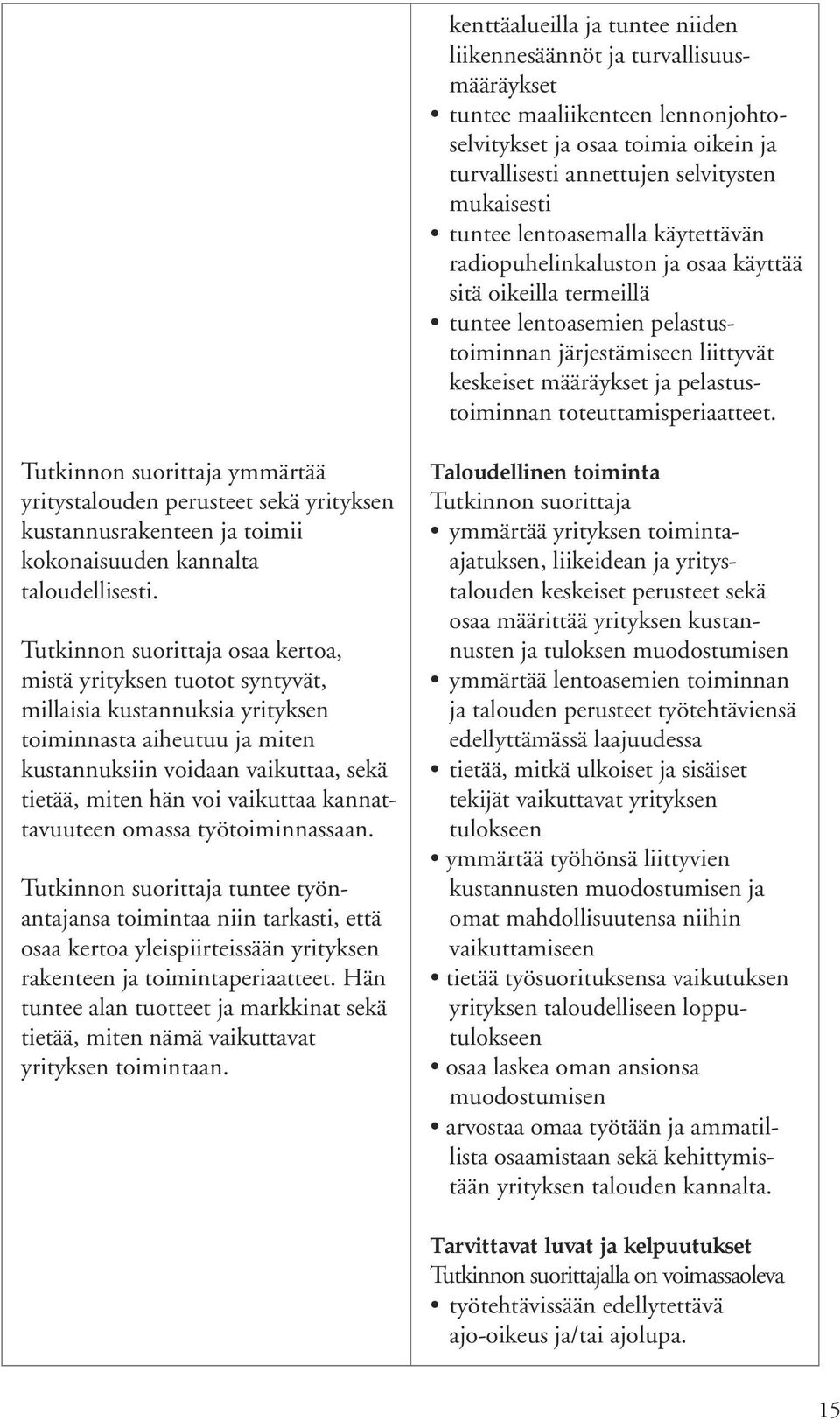 toteuttamisperiaatteet. ymmärtää yritystalouden perusteet sekä yrityksen kustannusrakenteen ja toimii kokonaisuuden kannalta taloudellisesti.