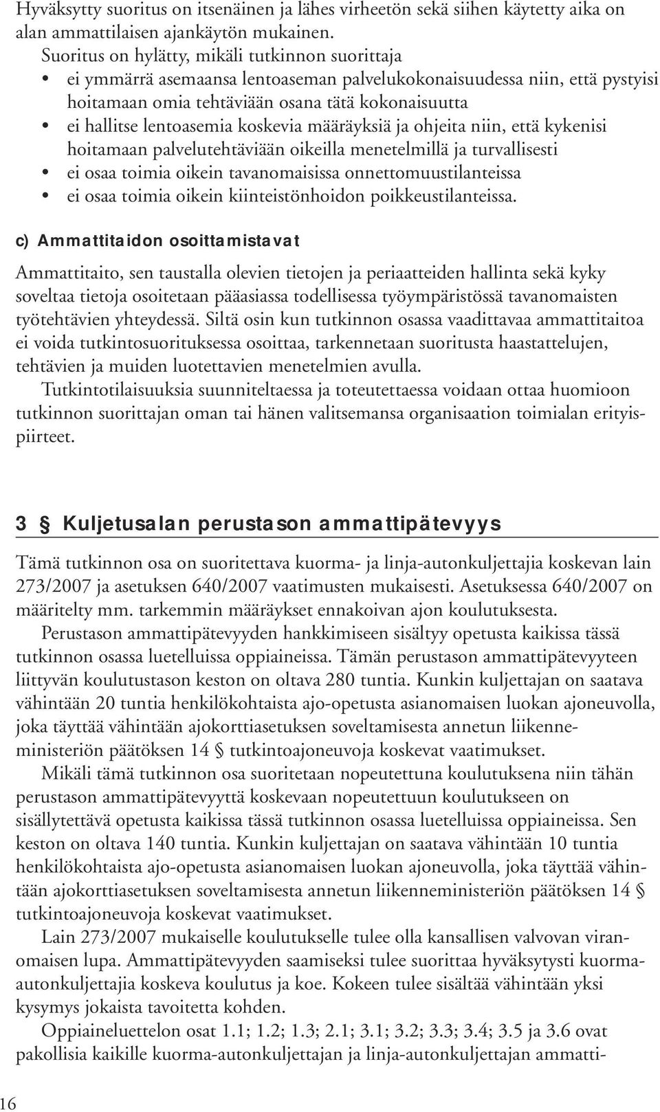 koskevia määräyksiä ja ohjeita niin, että kykenisi hoitamaan palvelutehtäviään oikeilla menetelmillä ja turvallisesti ei osaa toimia oikein tavanomaisissa onnettomuustilanteissa ei osaa toimia oikein