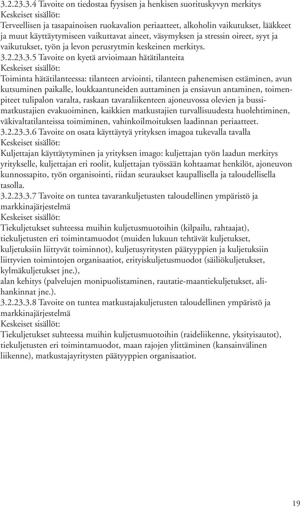 2.23.3.5 Tavoite on kyetä arvioimaan hätätilanteita Keskeiset sisällöt: Toiminta hätätilanteessa: tilanteen arviointi, tilanteen pahenemisen estäminen, avun kutsuminen paikalle, loukkaantuneiden