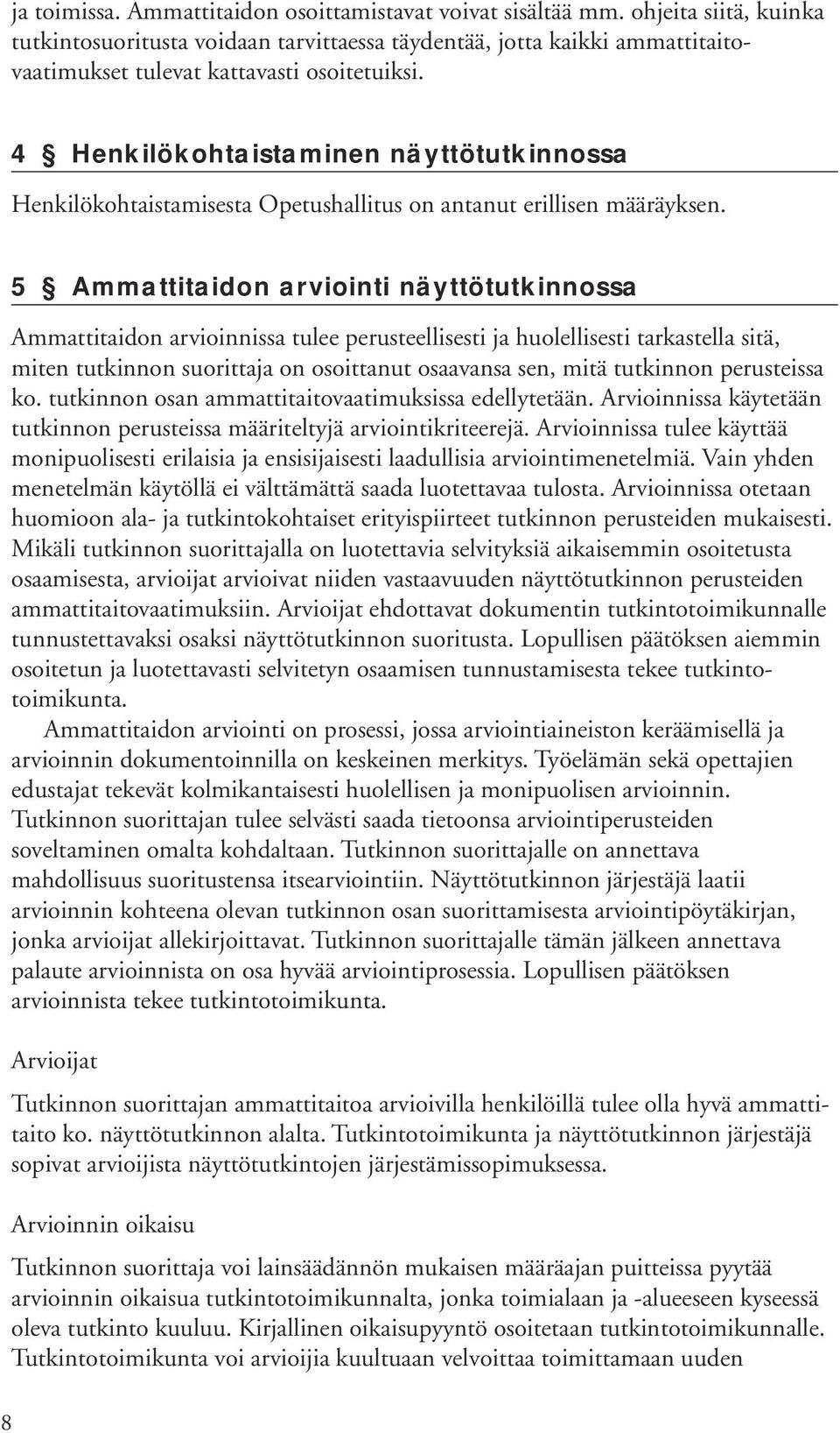 4 Henkilökohtaistaminen näyttötutkinnossa Henkilökohtaistamisesta Opetushallitus on antanut erillisen määräyksen.