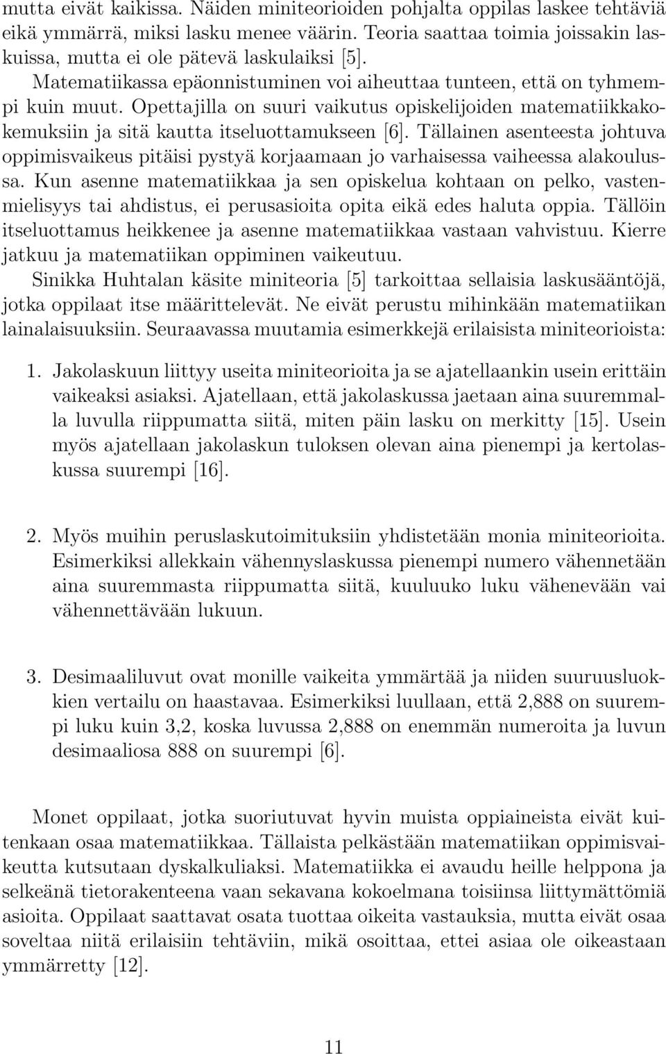 Tällainen asenteesta johtuva oppimisvaikeus pitäisi pystyä korjaamaan jo varhaisessa vaiheessa alakoulussa.