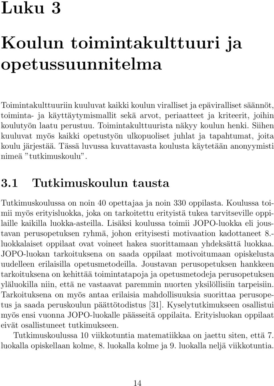 Tässä luvussa kuvattavasta koulusta käytetään anonyymisti nimeä tutkimuskoulu. 3.1 Tutkimuskoulun tausta Tutkimuskoulussa on noin 40 opettajaa ja noin 330 oppilasta.