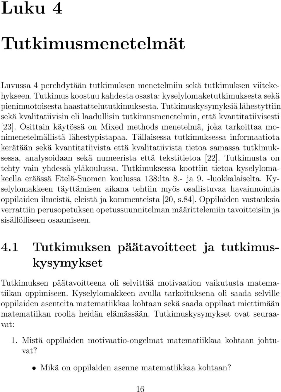 Tutkimuskysymyksiä lähestyttiin sekä kvalitatiivisin eli laadullisin tutkimusmenetelmin, että kvantitatiivisesti [23].