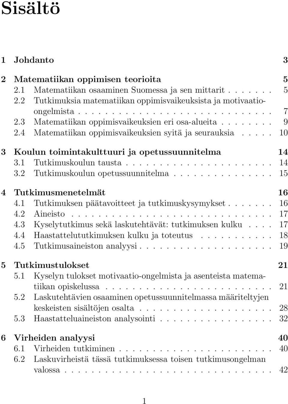 1 Tutkimuskoulun tausta...................... 14 3.2 Tutkimuskoulun opetussuunnitelma............... 15 4 Tutkimusmenetelmät 16 4.1 Tutkimuksen päätavoitteet ja tutkimuskysymykset....... 16 4.2 Aineisto.