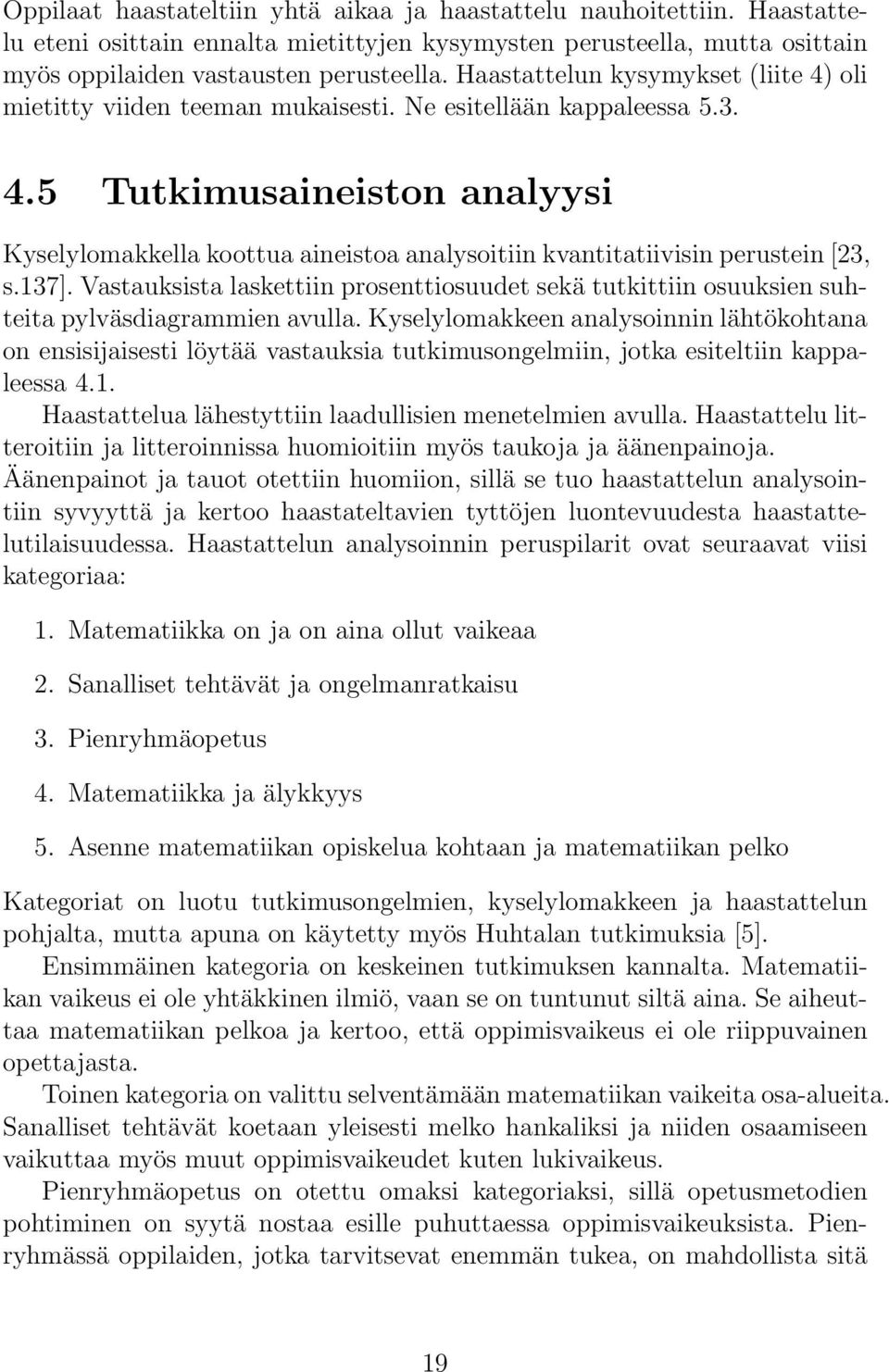 137]. Vastauksista laskettiin prosenttiosuudet sekä tutkittiin osuuksien suhteita pylväsdiagrammien avulla.