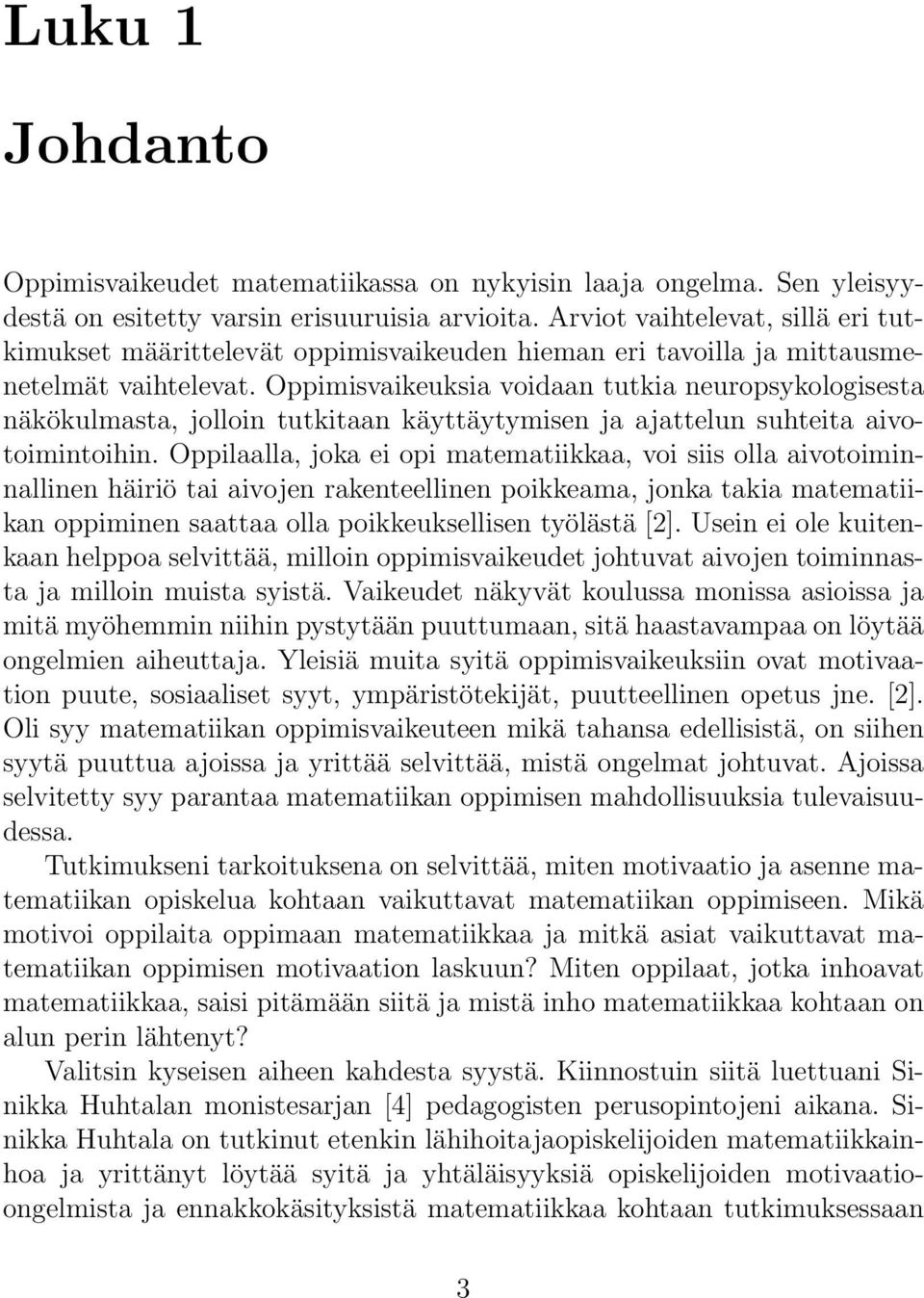 Oppimisvaikeuksia voidaan tutkia neuropsykologisesta näkökulmasta, jolloin tutkitaan käyttäytymisen ja ajattelun suhteita aivotoimintoihin.