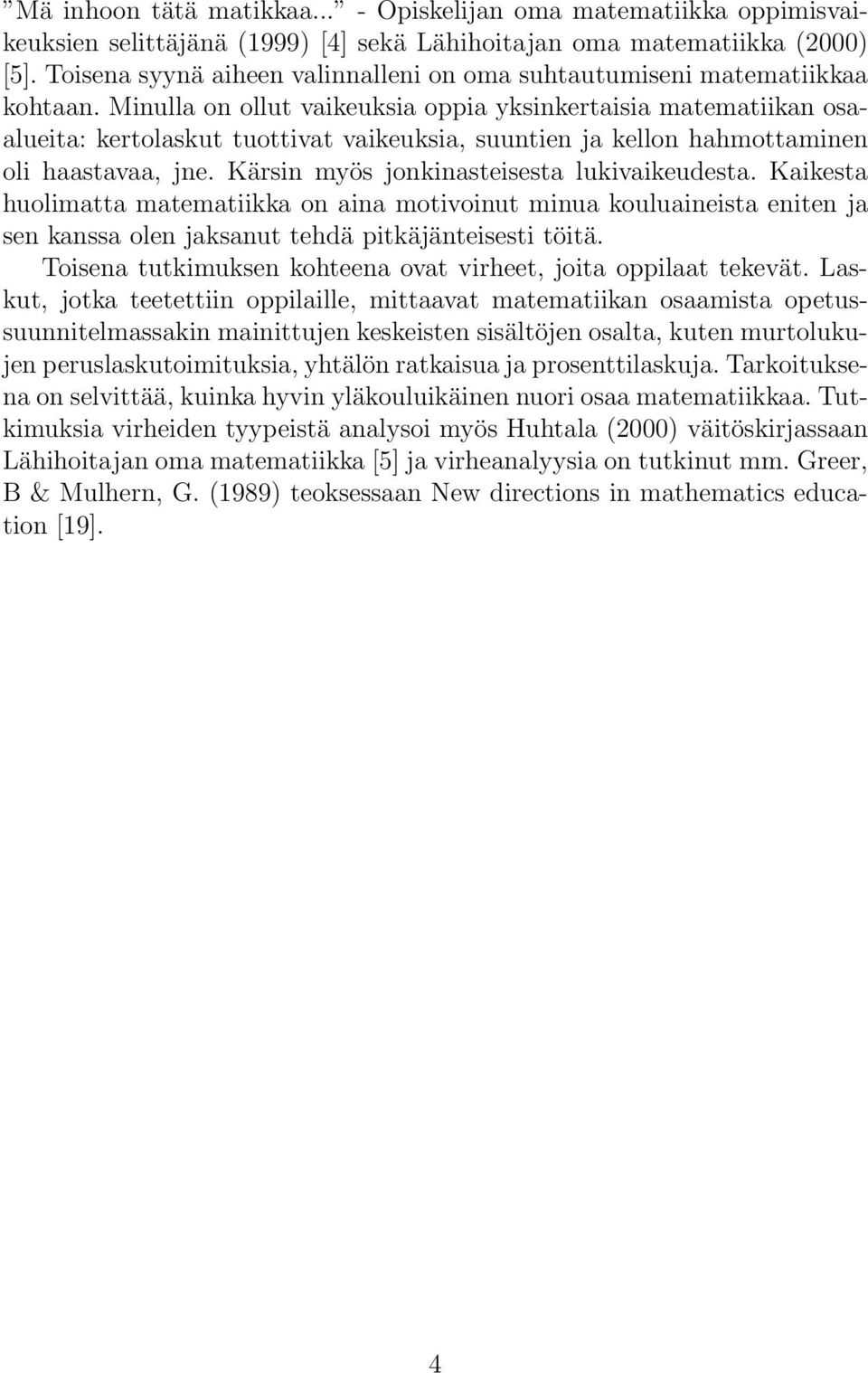 Minulla on ollut vaikeuksia oppia yksinkertaisia matematiikan osaalueita: kertolaskut tuottivat vaikeuksia, suuntien ja kellon hahmottaminen oli haastavaa, jne.