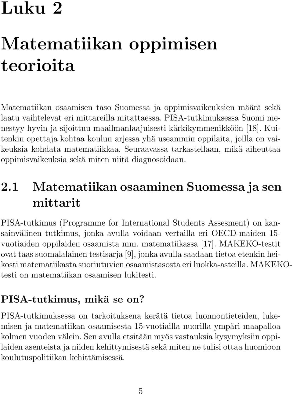 Kuitenkin opettaja kohtaa koulun arjessa yhä useammin oppilaita, joilla on vaikeuksia kohdata matematiikkaa. Seuraavassa tarkastellaan, mikä aiheuttaa oppimisvaikeuksia sekä miten niitä diagnosoidaan.