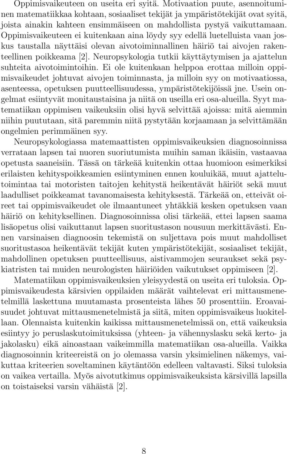 Oppimisvaikeuteen ei kuitenkaan aina löydy syy edellä luetelluista vaan joskus taustalla näyttäisi olevan aivotoiminnallinen häiriö tai aivojen rakenteellinen poikkeama [2].