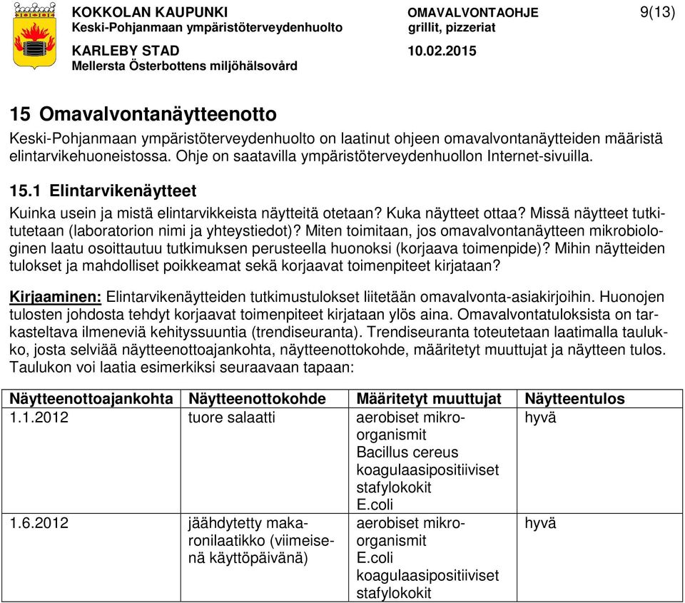 Missä näytteet tutkitutetaan (laboratorion nimi ja yhteystiedot)? Miten toimitaan, jos omavalvontanäytteen mikrobiologinen laatu osoittautuu tutkimuksen perusteella huonoksi (korjaava toimenpide)?