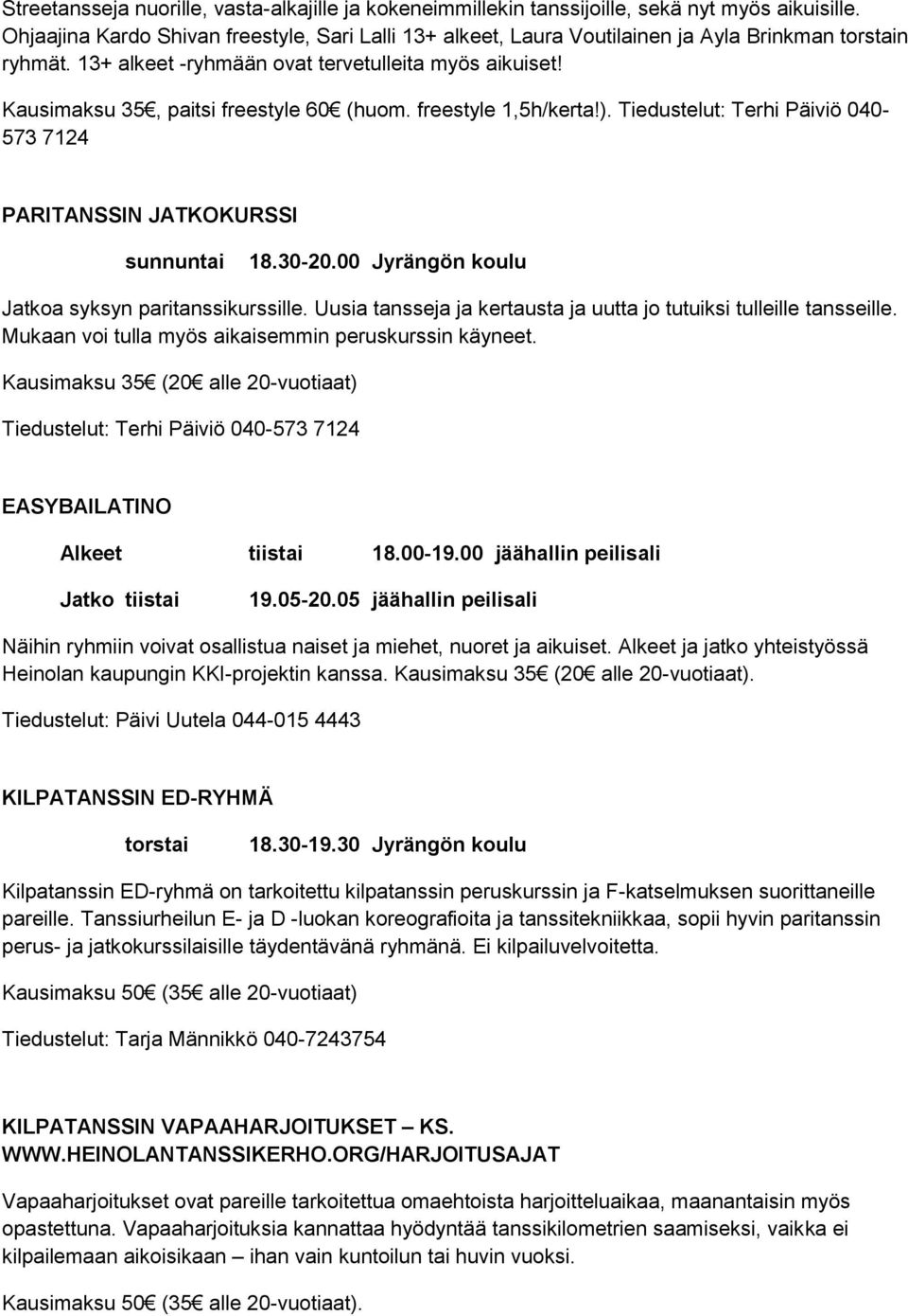 Kausimaksu 35, paitsi freestyle 60 (huom. freestyle 1,5h/kerta!). Tiedustelut: Terhi Päiviö 040-573 7124 PARITANSSIN JATKOKURSSI sunnuntai 18.30-20.00 Jyrängön koulu Jatkoa syksyn paritanssikurssille.