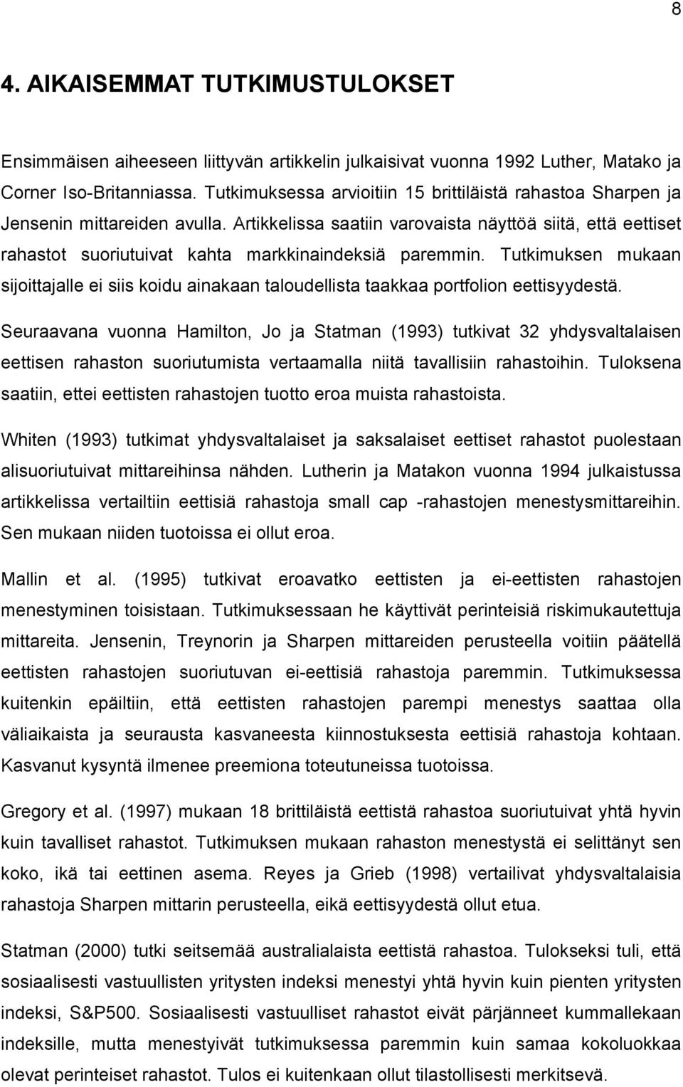 Artikkelissa saatiin varovaista näyttöä siitä, että eettiset rahastot suoriutuivat kahta markkinaindeksiä paremmin.