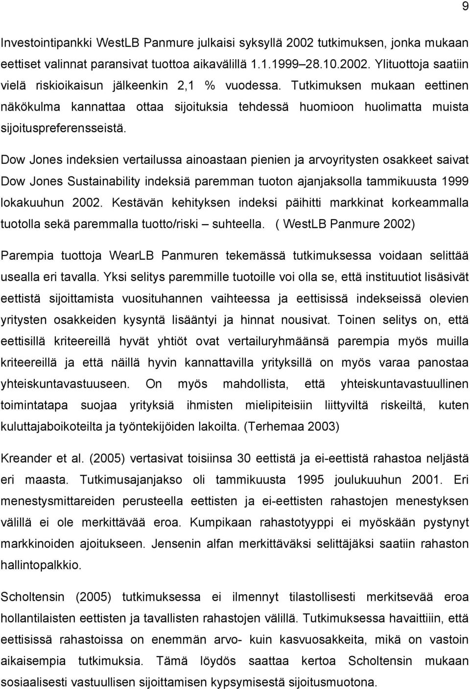 Dow Jones indeksien vertailussa ainoastaan pienien ja arvoyritysten osakkeet saivat Dow Jones Sustainability indeksiä paremman tuoton ajanjaksolla tammikuusta 1999 lokakuuhun 2002.