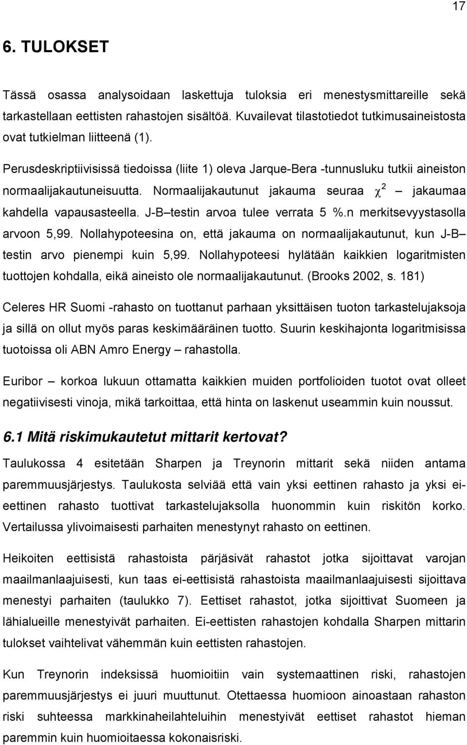 Normaalijakautunut jakauma seuraa χ 2 jakaumaa kahdella vapausasteella. J-B testin arvoa tulee verrata 5 %.n merkitsevyystasolla arvoon 5,99.