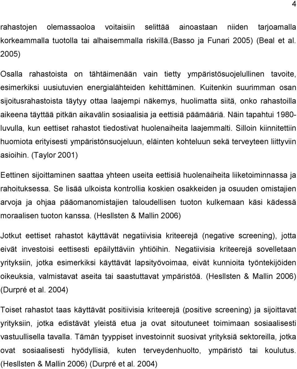 Kuitenkin suurimman osan sijoitusrahastoista täytyy ottaa laajempi näkemys, huolimatta siitä, onko rahastoilla aikeena täyttää pitkän aikavälin sosiaalisia ja eettisiä päämääriä.