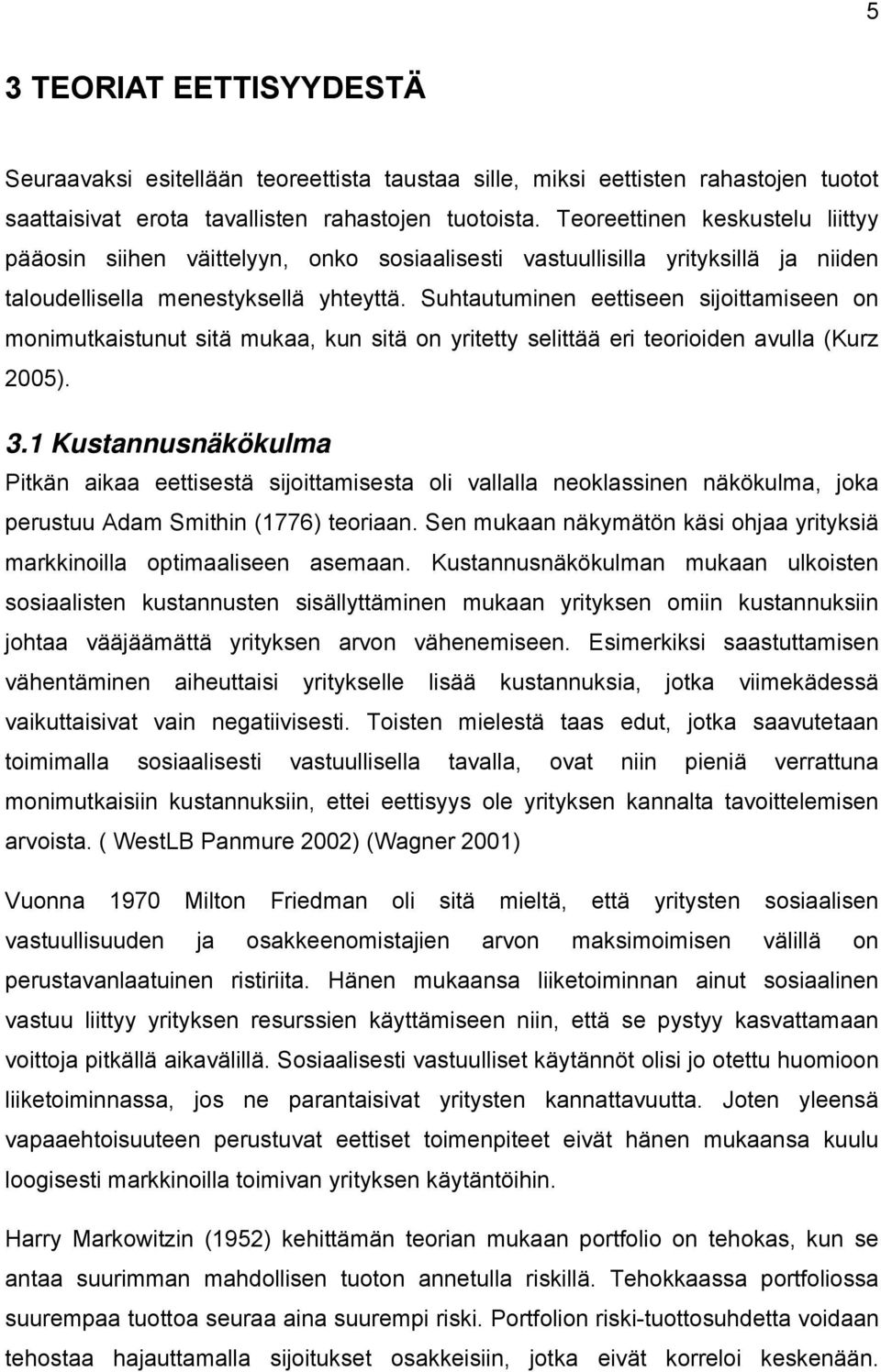 Suhtautuminen eettiseen sijoittamiseen on monimutkaistunut sitä mukaa, kun sitä on yritetty selittää eri teorioiden avulla (Kurz 2005). 3.