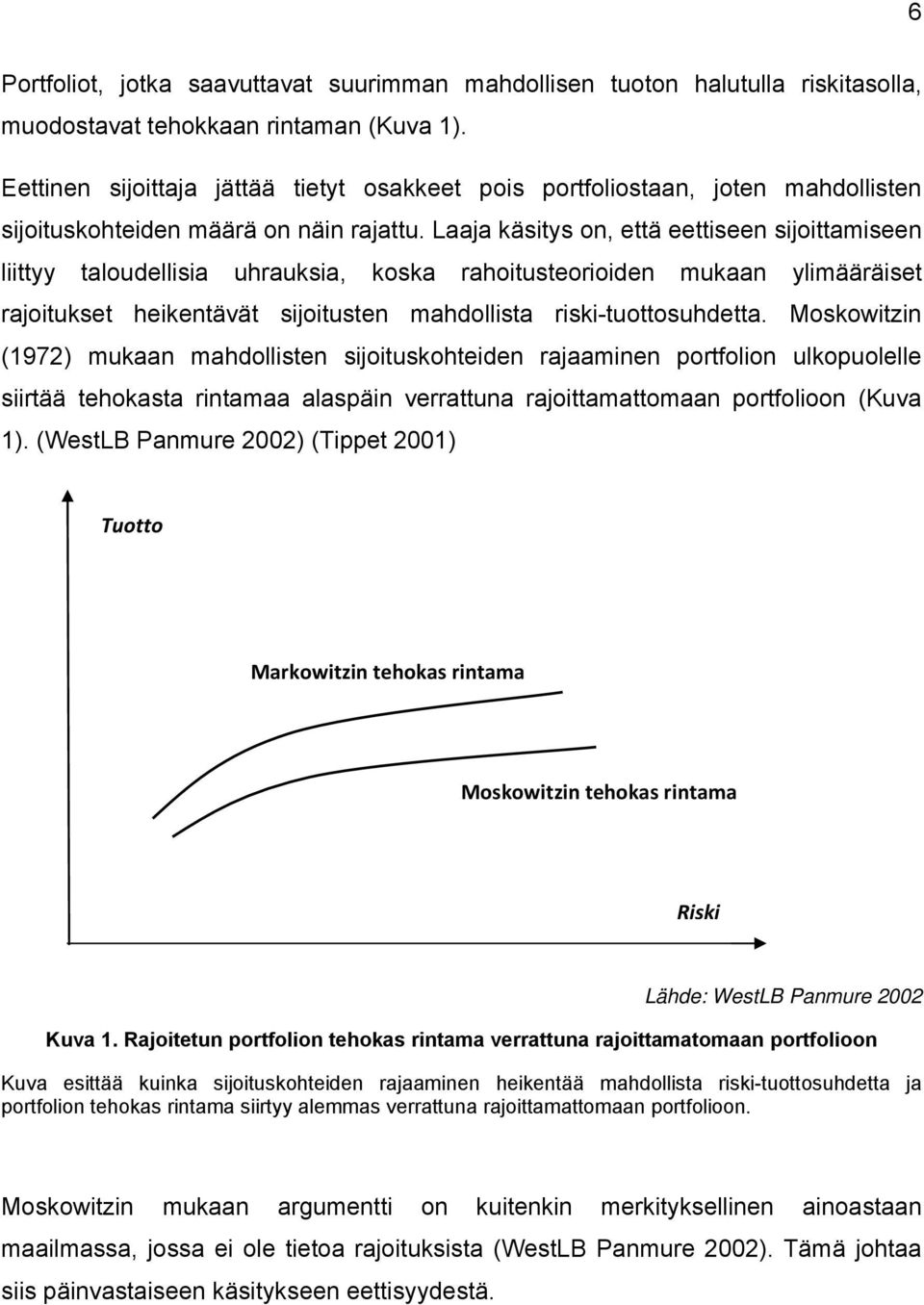 Laaja käsitys on, että eettiseen sijoittamiseen liittyy taloudellisia uhrauksia, koska rahoitusteorioiden mukaan ylimääräiset rajoitukset heikentävät sijoitusten mahdollista riski-tuottosuhdetta.