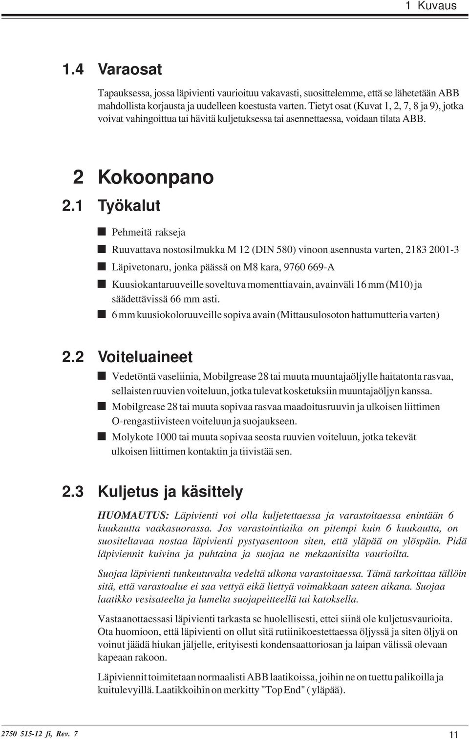 1 Työkalut Pehmeitä rakseja Ruuvattava nostosilmukka M 12 (DIN 580) vinoon asennusta varten, 2183 2001-3 Läpivetonaru, jonka päässä on M8 kara, 9760 669-A Kuusiokantaruuveille soveltuva