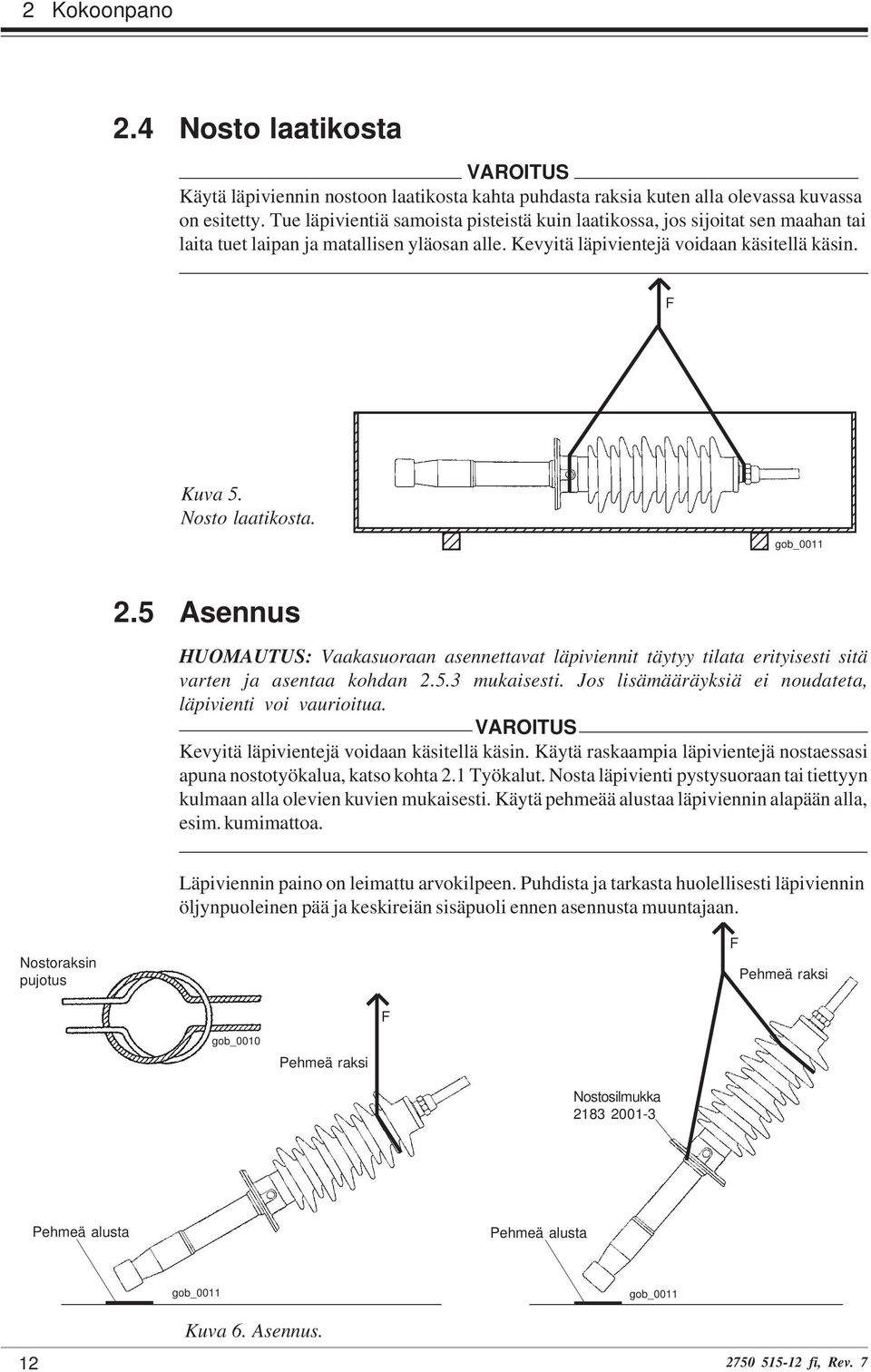 123 12 123 12 gob_0011 2.5 Asennus HUOMAUTUS: Vaakasuoraan asennettavat läpiviennit täytyy tilata erityisesti sitä varten ja asentaa kohdan 2.5.3 mukaisesti.