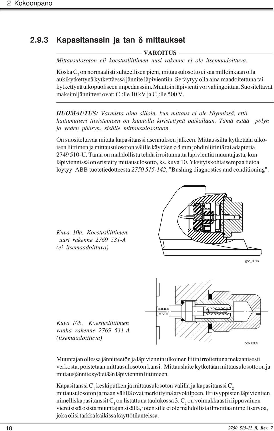 Se täytyy olla aina maadoitettuna tai kytkettynä ulkopuoliseen impedanssiin. Muutoin läpivienti voi vahingoittua. Suositeltavat maksimijännitteet ovat: C 1 :lle 10 kv ja C 2 :lle 500 V.