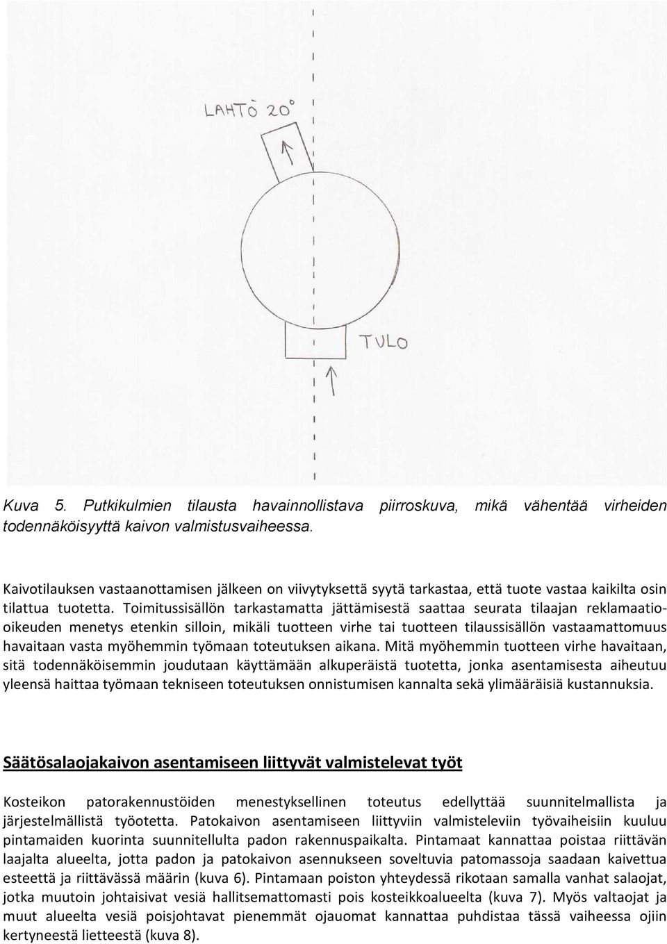 Toimitussisällön tarkastamatta jättämisestä saattaa seurata tilaajan reklamaatiooikeuden menetys etenkin silloin, mikäli tuotteen virhe tai tuotteen tilaussisällön vastaamattomuus havaitaan vasta