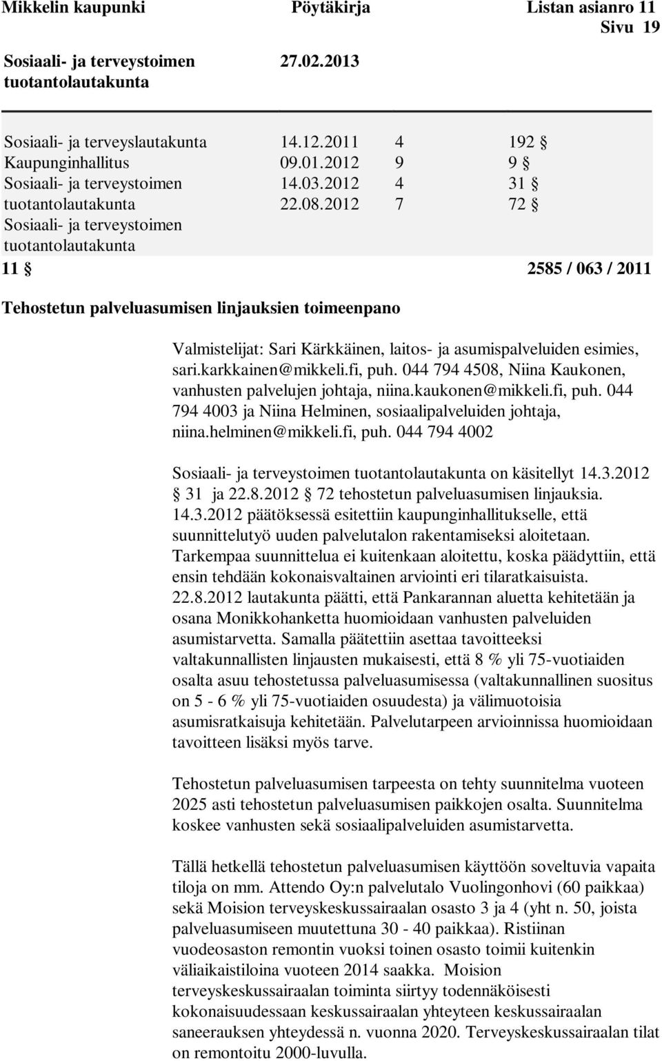 044 794 4508, Niina Kaukonen, vanhusten palvelujen johtaja, niina.kaukonen@mikkeli.fi, puh. 044 794 4003 ja Niina Helminen, sosiaalipalveluiden johtaja, niina.helminen@mikkeli.fi, puh. 044 794 4002 on käsitellyt 14.