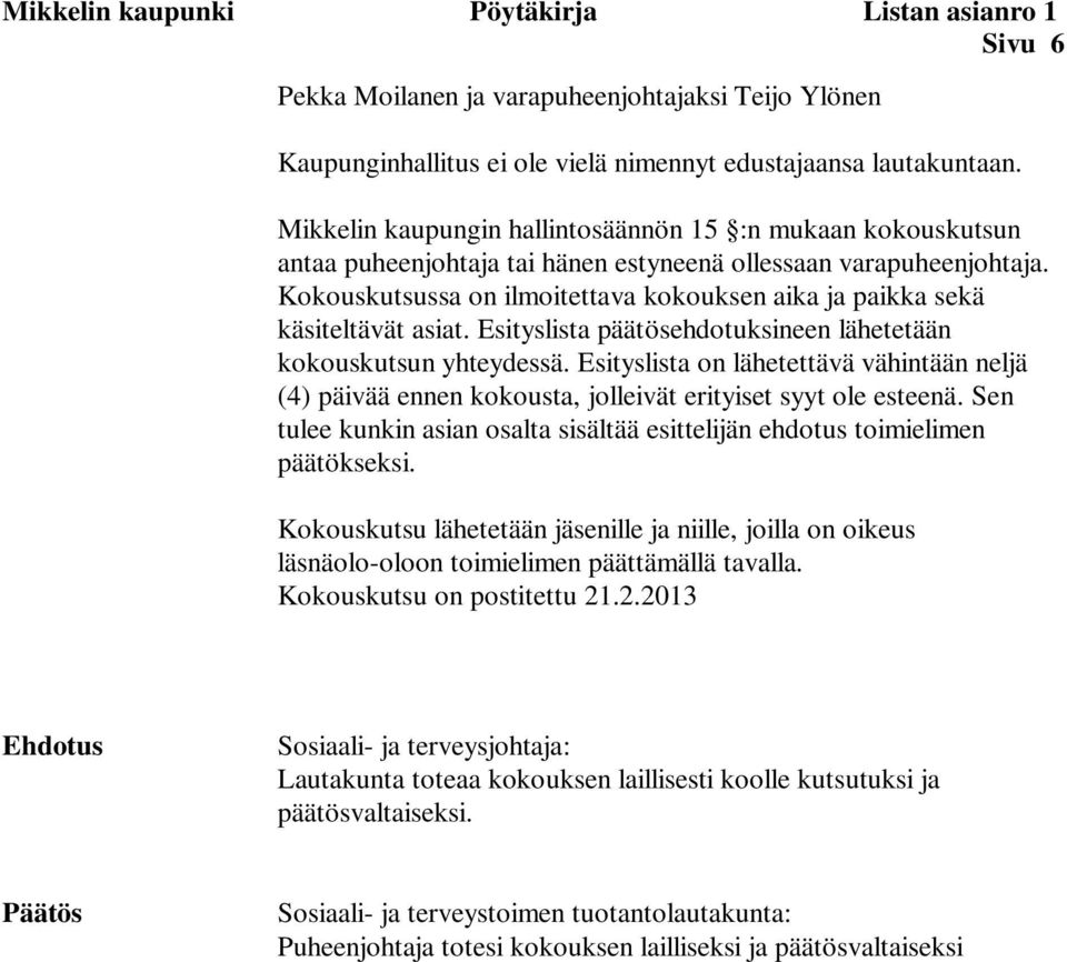 Kokouskutsussa on ilmoitettava kokouksen aika ja paikka sekä käsiteltävät asiat. Esityslista päätösehdotuksineen lähetetään kokouskutsun yhteydessä.