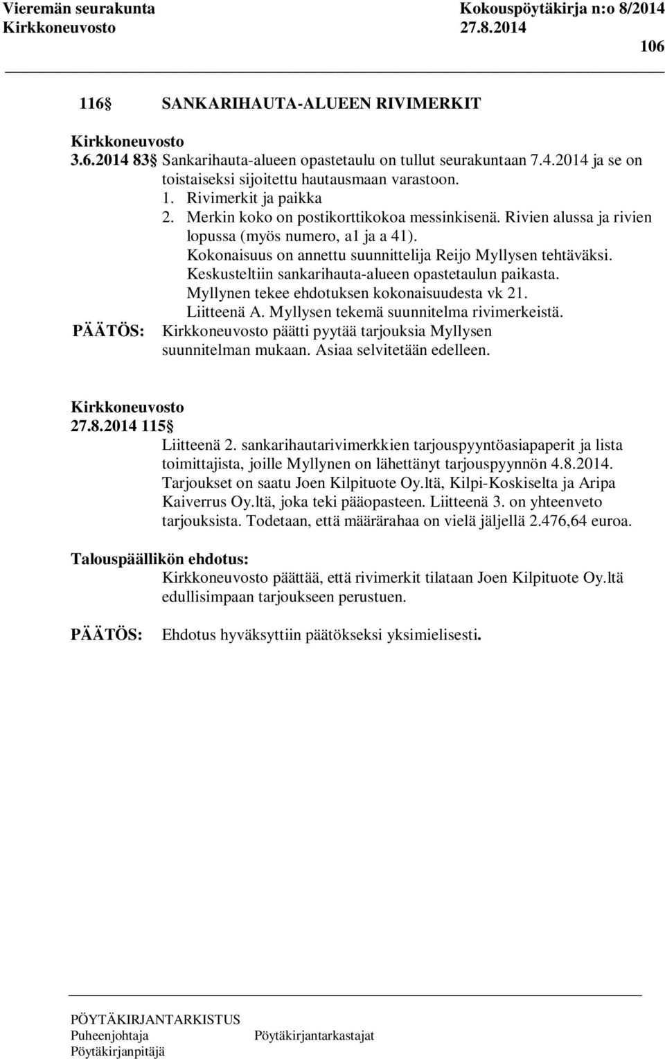 Keskusteltiin sankarihauta-alueen opastetaulun paikasta. Myllynen tekee ehdotuksen kokonaisuudesta vk 21. Liitteenä A. Myllysen tekemä suunnitelma rivimerkeistä.