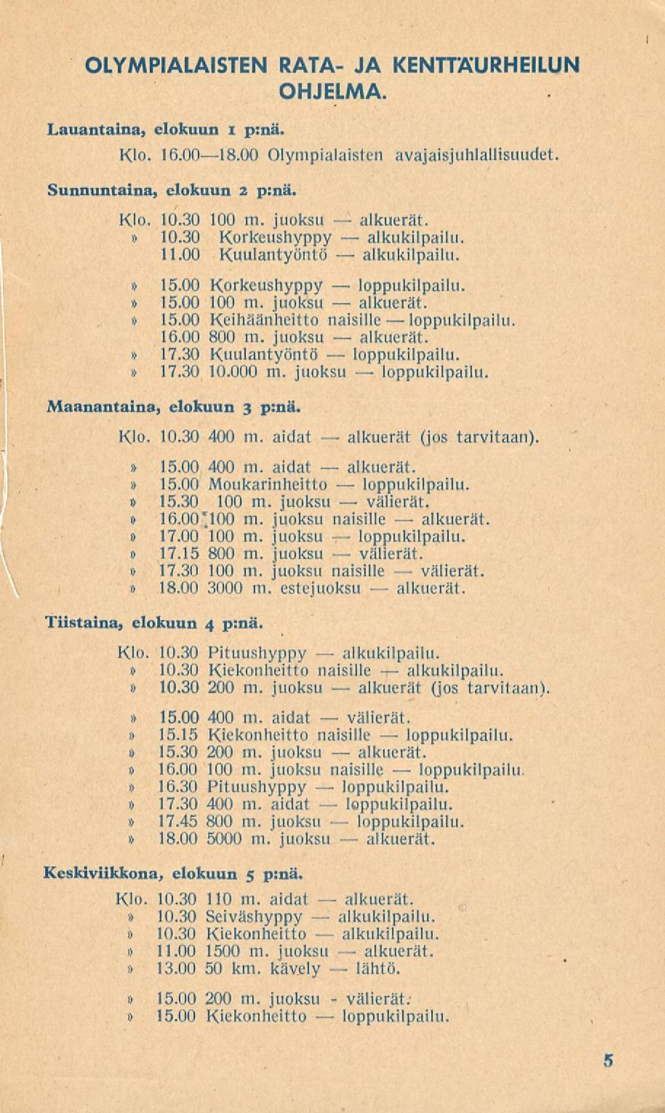 00 800 m. juoksu alkuerät. 17.30 Kuulantyöntö loppukilpailu. 17.30 10.000 m. juoksu loppukilpailu. Maanantaina, elokuun 3 p:nä. Klo. 10.30 400 m. aidat (jos tarvitaan). 15.00, 400 m. aidat alkuerät.