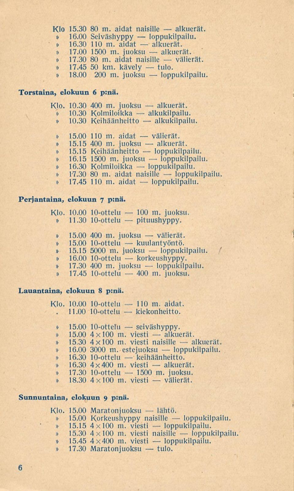 00 110 m. aidat välierät. 15.15 400 m. juoksu alkuerät. 15.15 Keihäänheitto loppukilpailu. 16.15 1500 m. juoksu loppukilpailu. 16.30 Kolmiloikka loppukilpailu. 17.30 80 m.