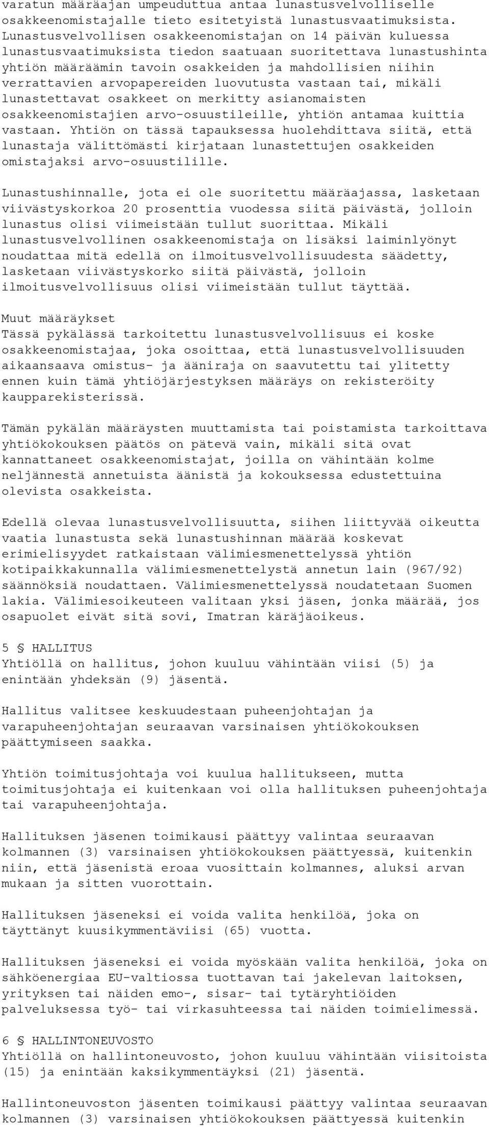 arvopapereiden luovutusta vastaan tai, mikäli lunastettavat osakkeet on merkitty asianomaisten osakkeenomistajien arvo-osuustileille, yhtiön antamaa kuittia vastaan.