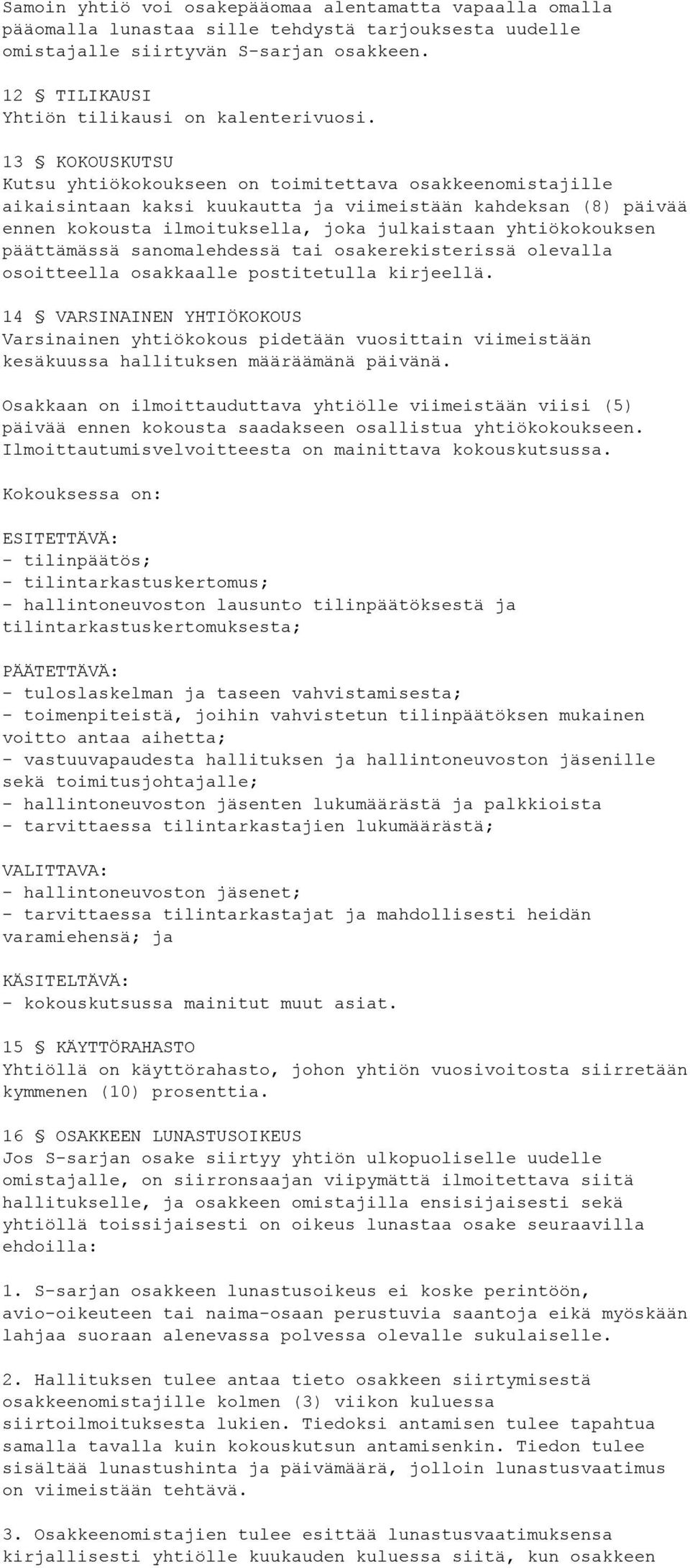 13 KOKOUSKUTSU Kutsu yhtiökokoukseen on toimitettava osakkeenomistajille aikaisintaan kaksi kuukautta ja viimeistään kahdeksan (8) päivää ennen kokousta ilmoituksella, joka julkaistaan yhtiökokouksen