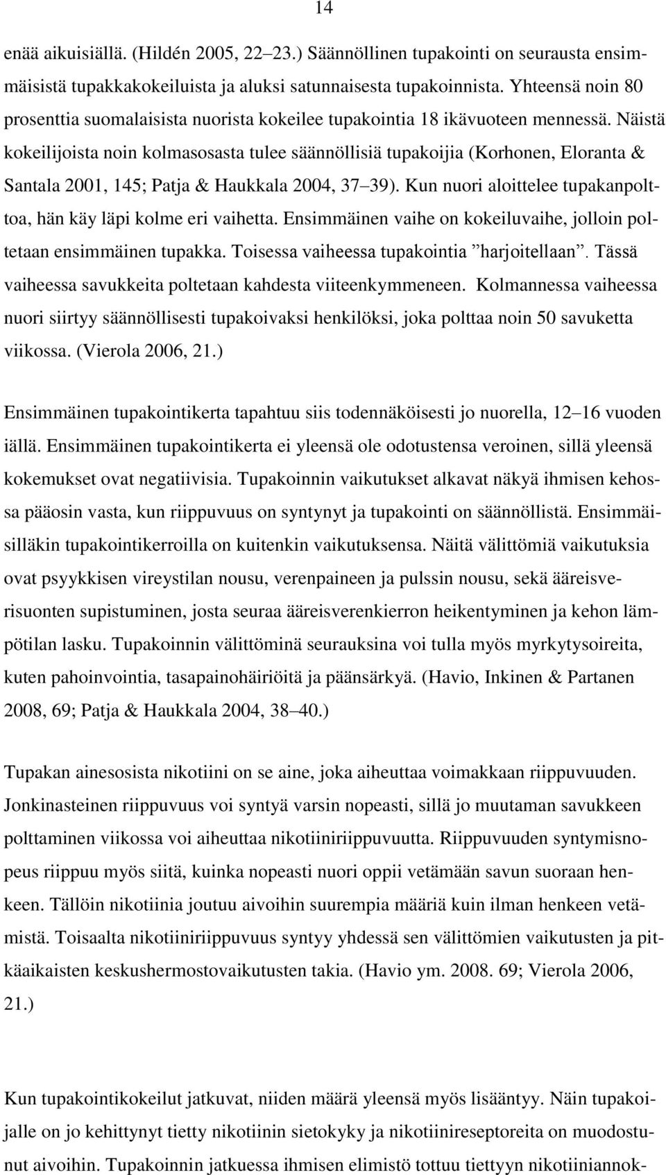 Näistä kokeilijoista noin kolmasosasta tulee säännöllisiä tupakoijia (Korhonen, Eloranta & Santala 2001, 145; Patja & Haukkala 2004, 37 39).