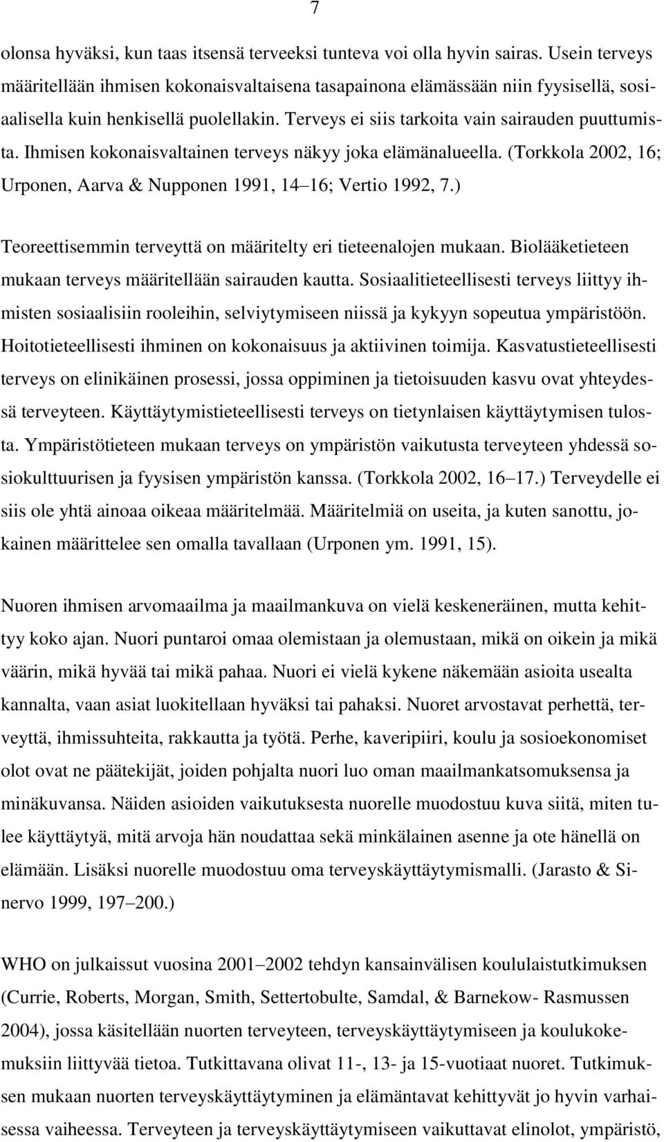 Ihmisen kokonaisvaltainen terveys näkyy joka elämänalueella. (Torkkola 2002, 16; Urponen, Aarva & Nupponen 1991, 14 16; Vertio 1992, 7.